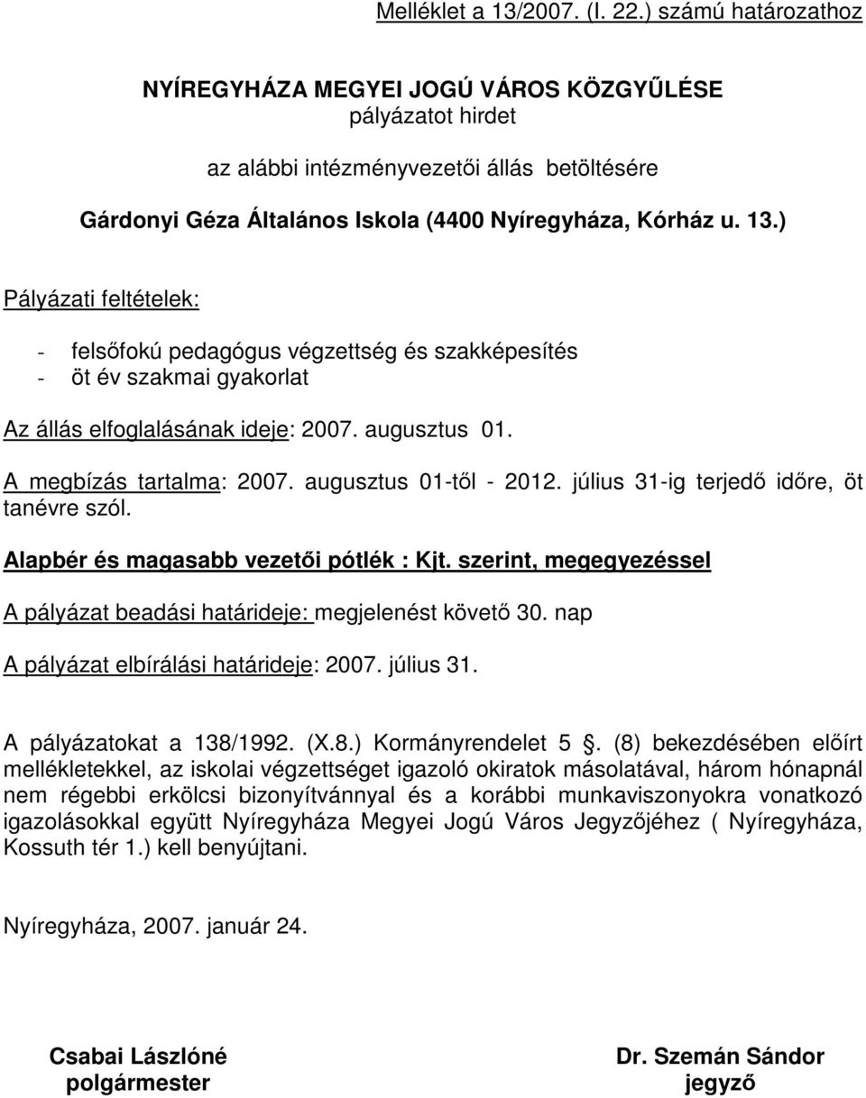 ) Pályázati feltételek: - felsőfokú pedagógus végzettség és szakképesítés - öt év szakmai gyakorlat Az állás elfoglalásának ideje: 2007. augusztus 01. A megbízás tartalma: 2007.