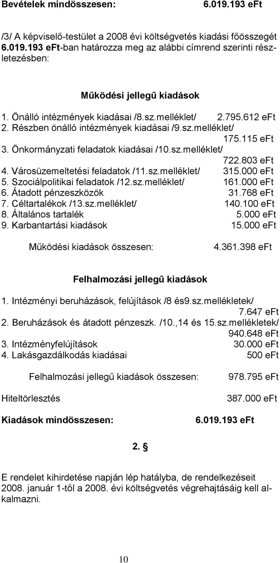 Városüzemeltetési feladatok /11.sz.melléklet/ 315.000 eft 5. Szociálpolitikai feladatok /12.sz.melléklet/ 161.000 eft 6. Átadott pénzeszközök 31.768 eft 7. Céltartalékok /13.sz.melléklet/ 140.