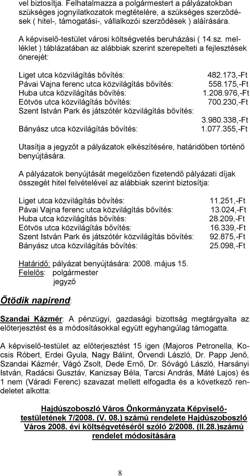 melléklet ) táblázatában az alábbiak szerint szerepelteti a fejlesztések önerejét: Liget utca közvilágítás bővítés: Pávai Vajna ferenc utca közvilágítás bővítés: Huba utca közvilágítás bővítés: