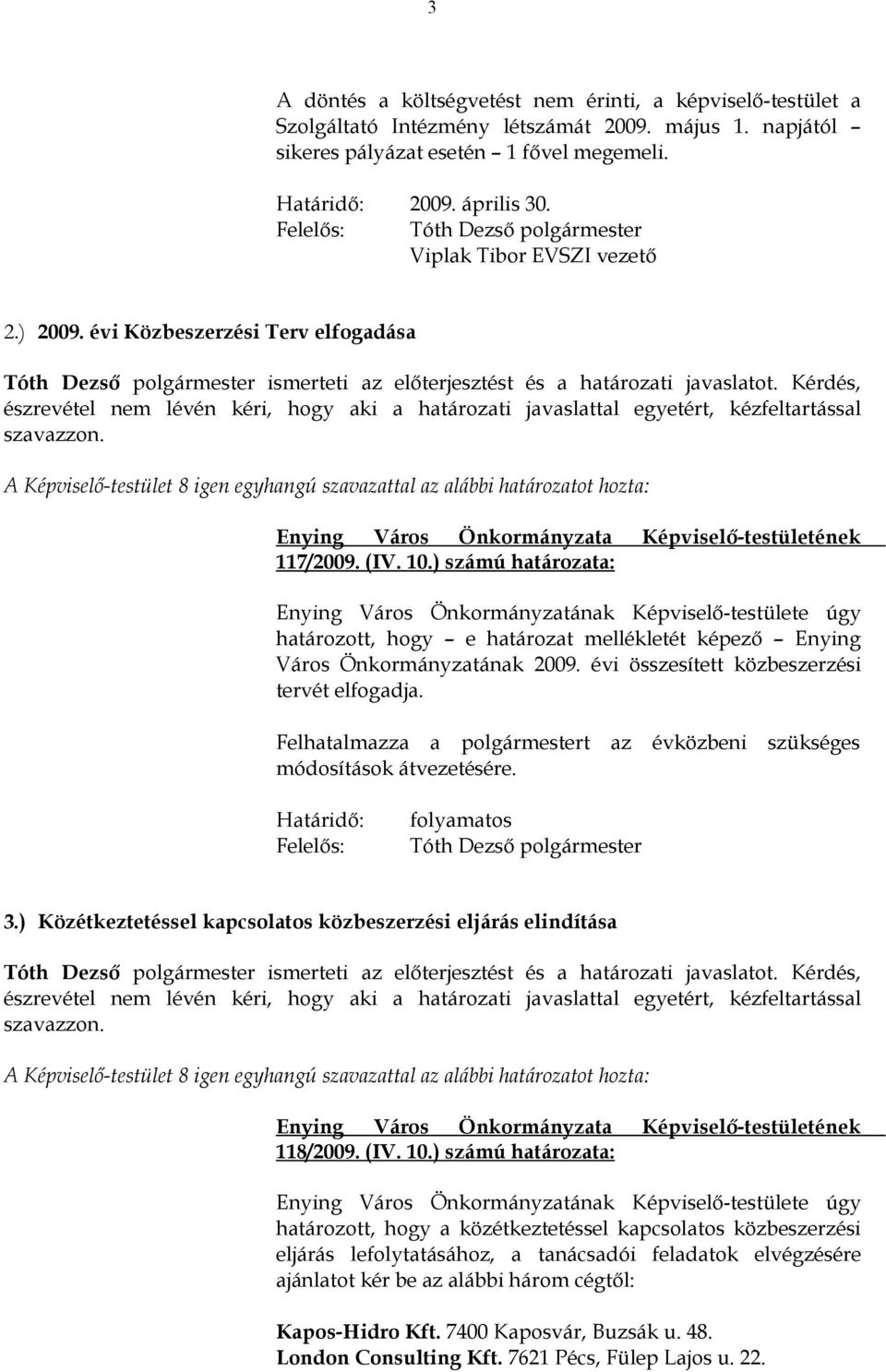 ) számú határozata: határozott, hogy e határozat mellékletét képező Enying Város Önkormányzatának 2009. évi összesített közbeszerzési tervét elfogadja.