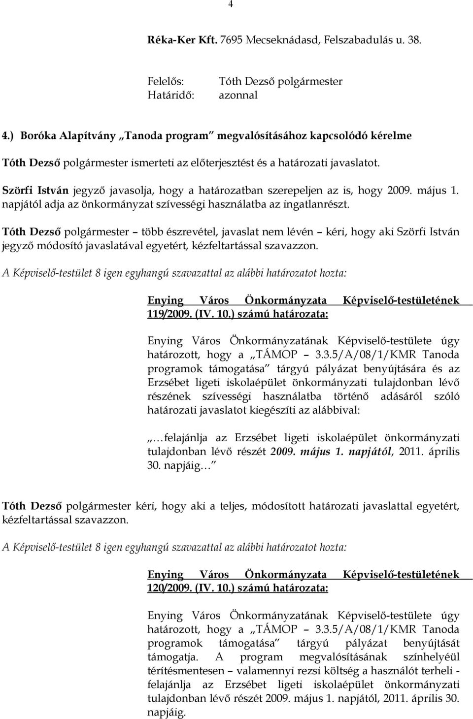 Szörfi István jegyző javasolja, hogy a határozatban szerepeljen az is, hogy 2009. május 1. napjától adja az önkormányzat szívességi használatba az ingatlanrészt.