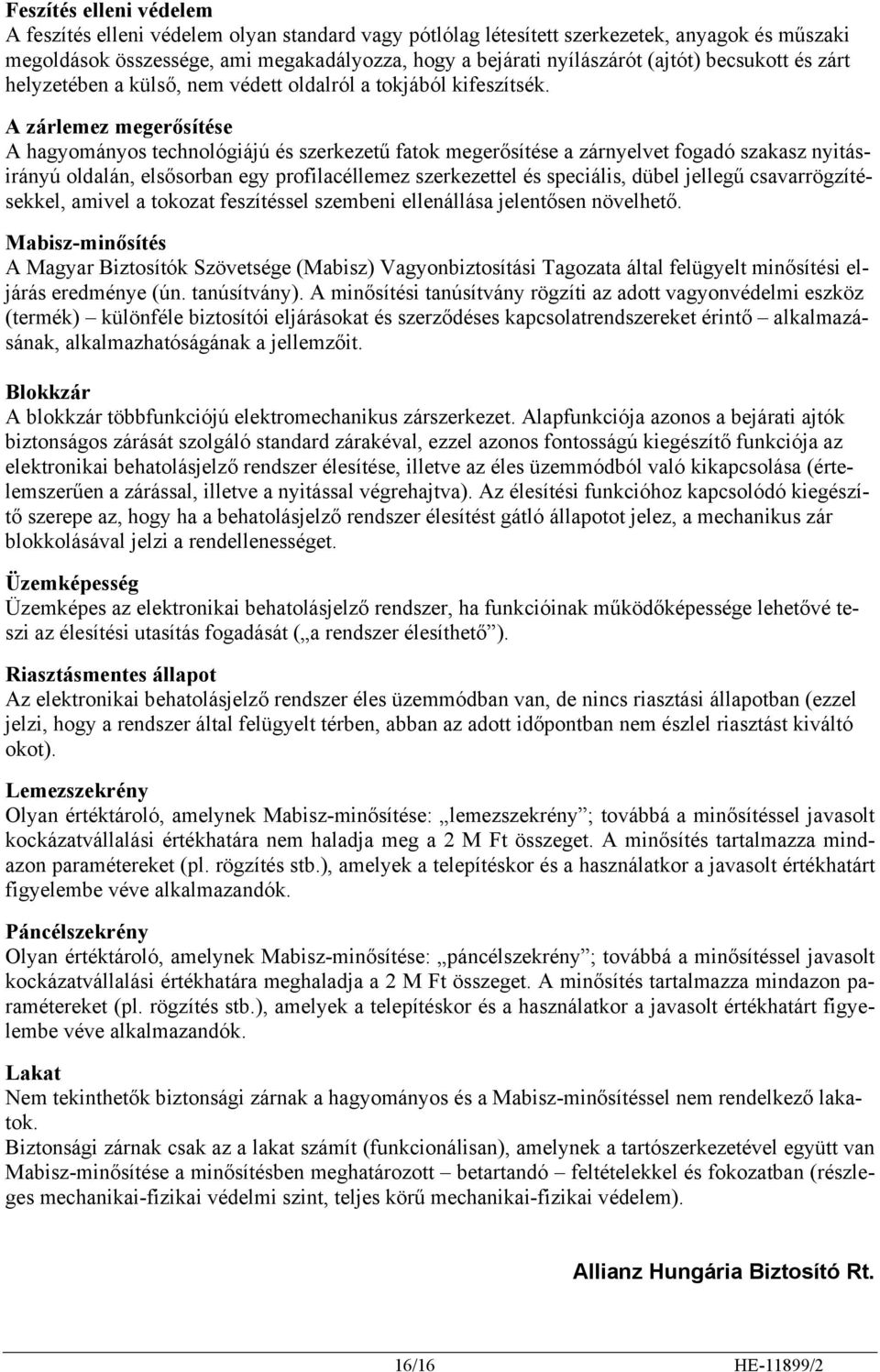 A zárlemez megerősítése A hagyományos technológiájú és szerkezetű fatok megerősítése a zárnyelvet fogadó szakasz nyitásirányú oldalán, elsősorban egy profilacéllemez szerkezettel és speciális, dübel