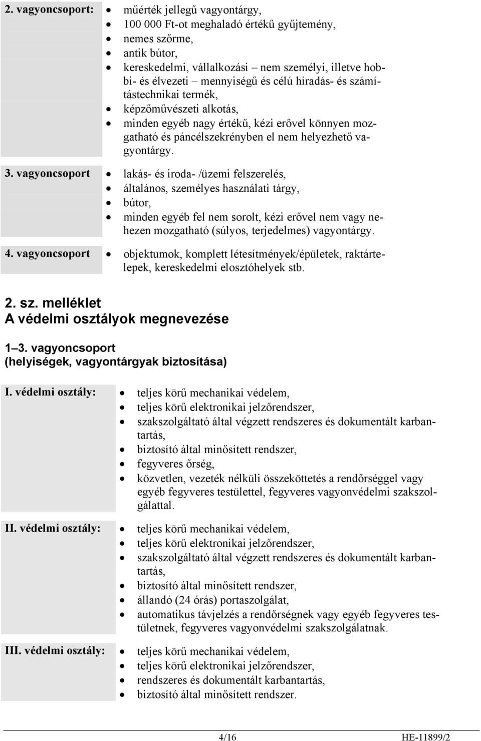 vagyoncsoport lakás- és iroda- /üzemi felszerelés, általános, személyes használati tárgy, bútor, minden egyéb fel nem sorolt, kézi erővel nem vagy nehezen mozgatható (súlyos, terjedelmes) vagyontárgy.