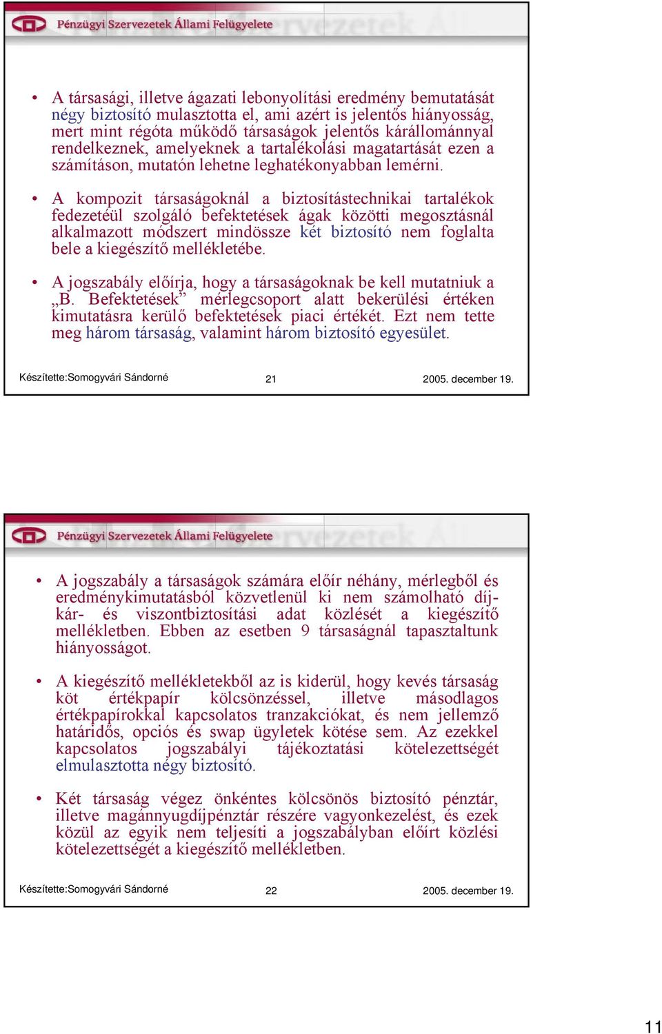 A kompozit társaságoknál a biztosítástechnikai tartalékok fedezetéül szolgáló befektetések ágak közötti megosztásnál alkalmazott módszert mindössze két biztosító nem foglalta bele a kiegészítő