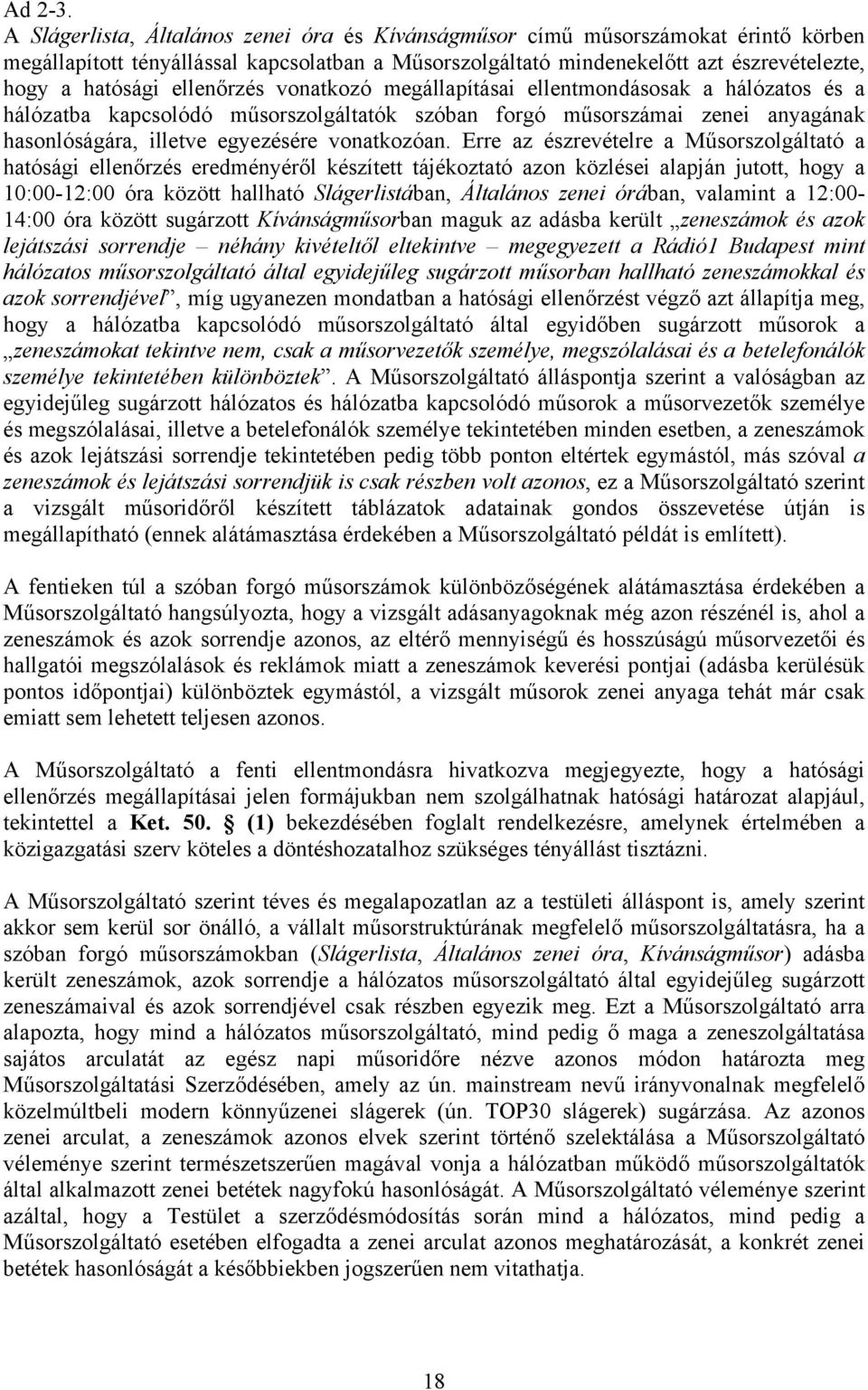 ellenőrzés vonatkozó megállapításai ellentmondásosak a hálózatos és a hálózatba kapcsolódó műsorszolgáltatók szóban forgó műsorszámai zenei anyagának hasonlóságára, illetve egyezésére vonatkozóan.