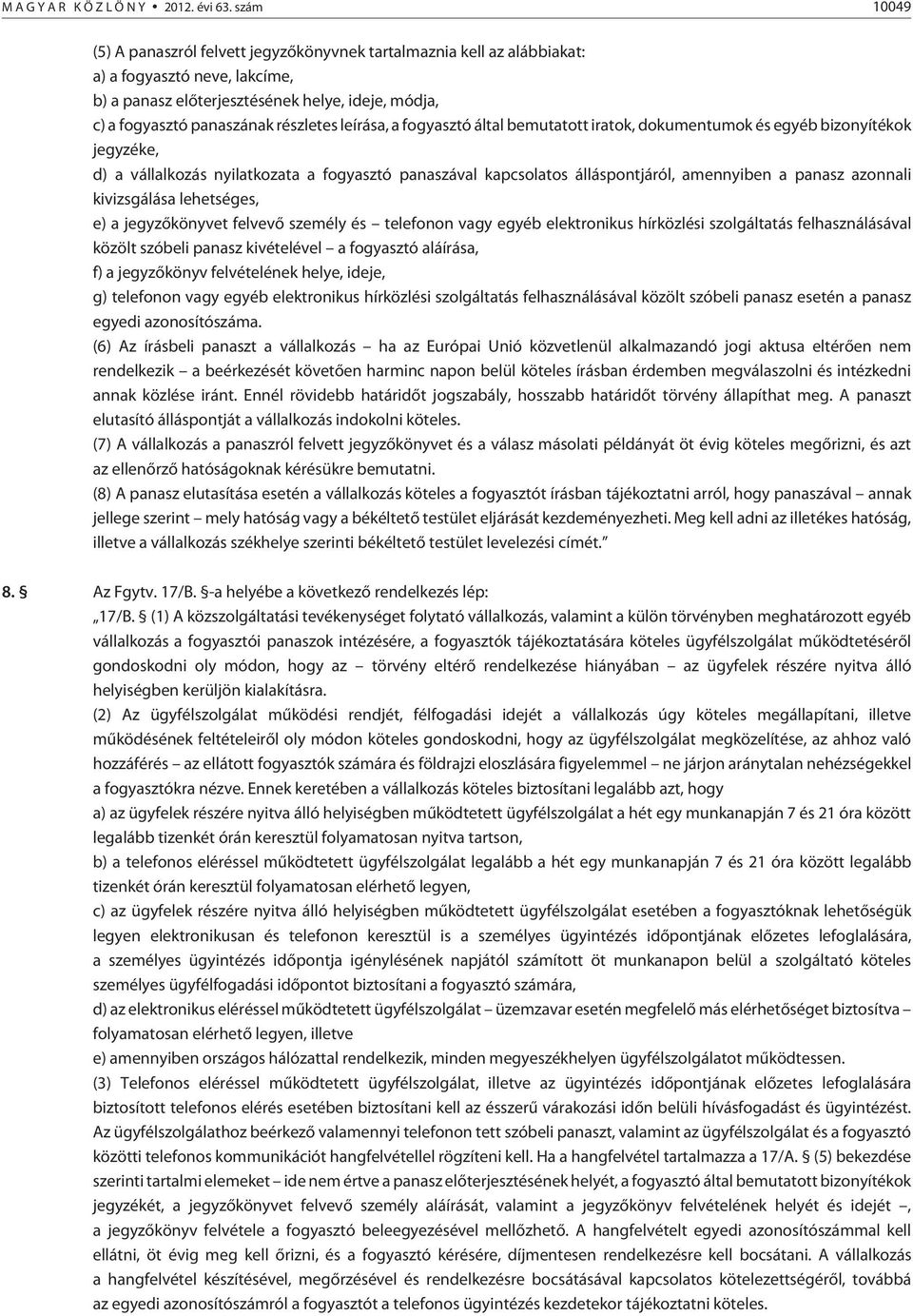 leírása, a fogyasztó által bemutatott iratok, dokumentumok és egyéb bizonyítékok jegyzéke, d) a vállalkozás nyilatkozata a fogyasztó panaszával kapcsolatos álláspontjáról, amennyiben a panasz