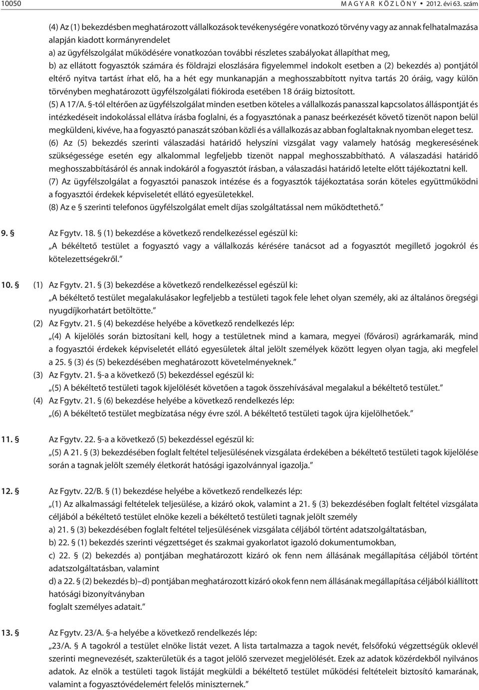 további részletes szabályokat állapíthat meg, b) az ellátott fogyasztók számára és földrajzi eloszlására figyelemmel indokolt esetben a (2) bekezdés a) pontjától eltérõ nyitva tartást írhat elõ, ha a