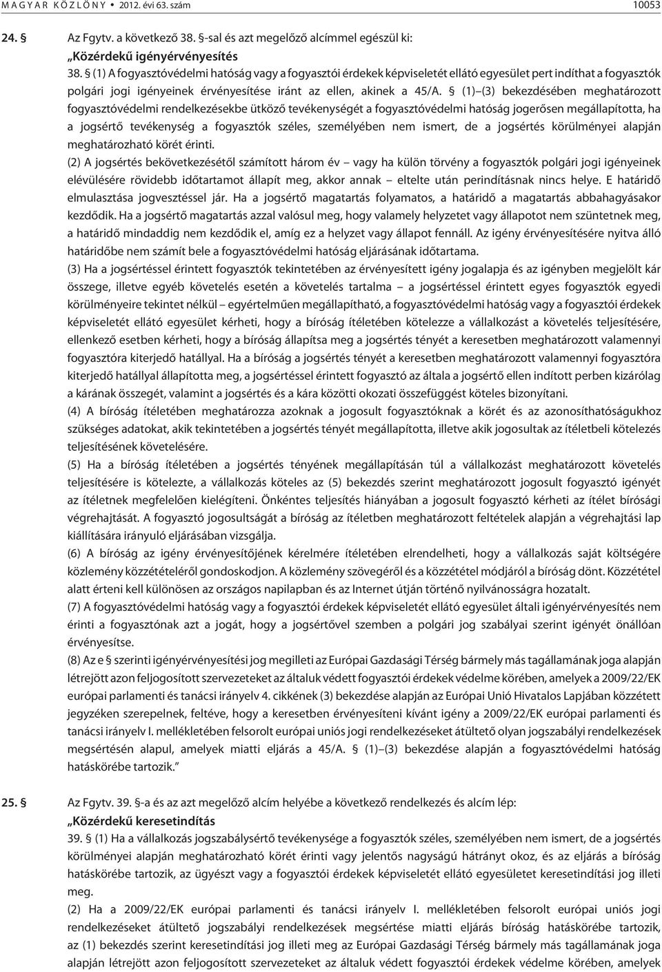 (1) (3) bekezdésében meghatározott fogyasztóvédelmi rendelkezésekbe ütközõ tevékenységét a fogyasztóvédelmi hatóság jogerõsen megállapította, ha a jogsértõ tevékenység a fogyasztók széles,