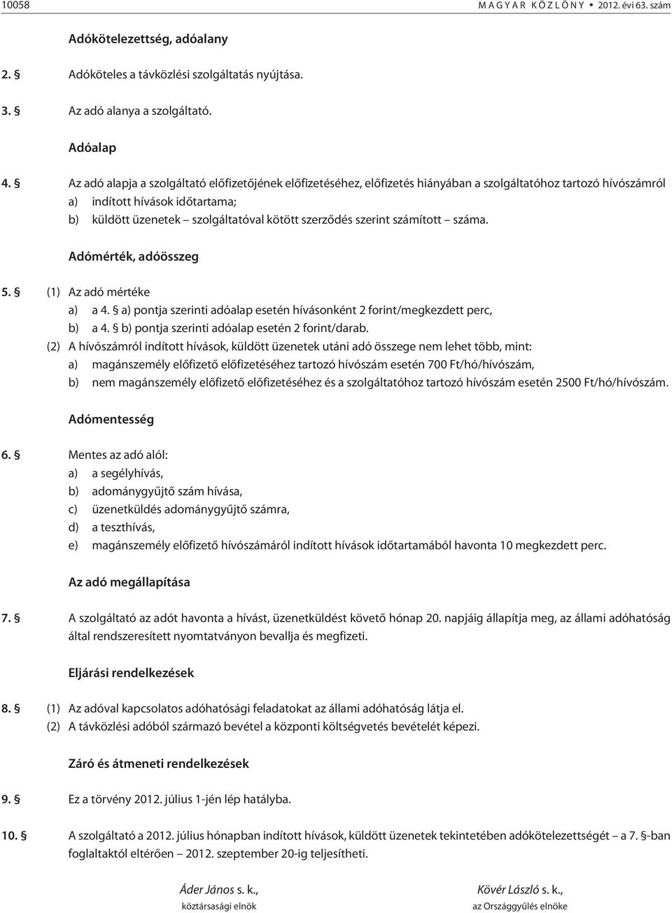 szerzõdés szerint számított száma. Adómérték, adóösszeg 5. (1) Az adó mértéke a) a 4. a) pontja szerinti adóalap esetén hívásonként 2 forint/megkezdett perc, b) a 4.