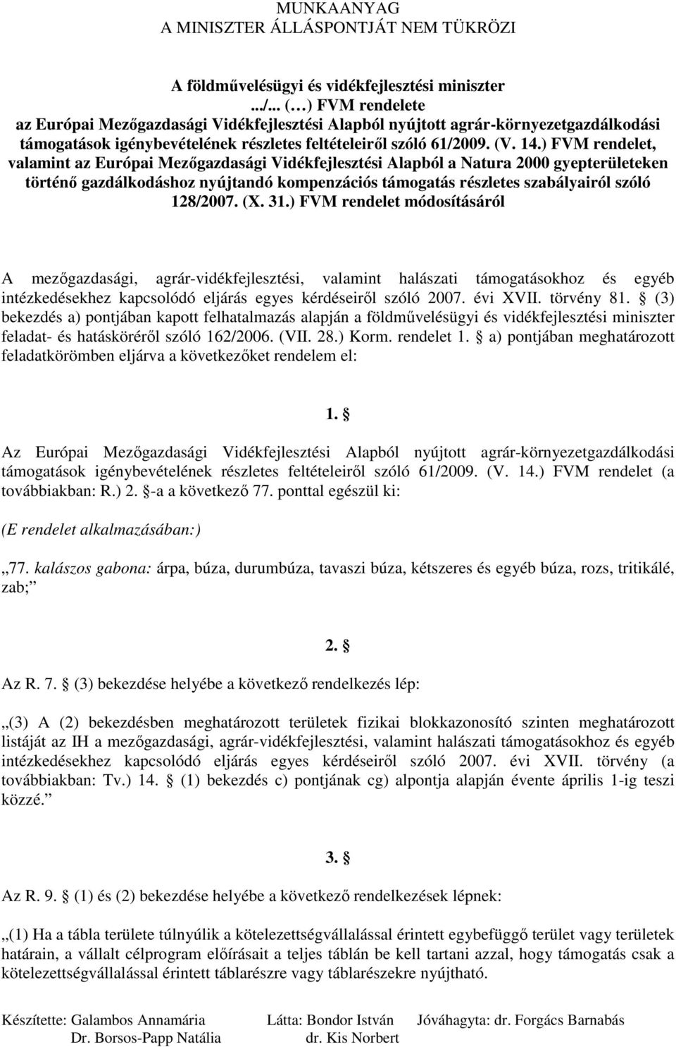 ) FVM rendelet, valamint az Európai Mezıgazdasági Vidékfejlesztési Alapból a Natura 2000 gyepterületeken történı gazdálkodáshoz nyújtandó kompenzációs támogatás részletes szabályairól szóló 128/2007.