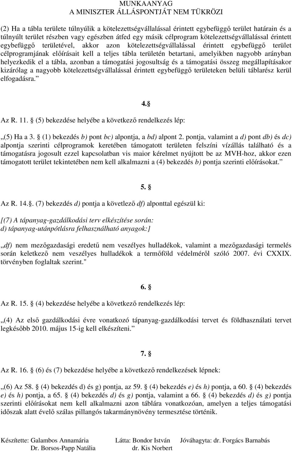 helyezkedik el a tábla, azonban a támogatási jogosultság és a támogatási összeg megállapításakor kizárólag a nagyobb kötelezettségvállalással érintett egybefüggı területeken belüli táblarész kerül