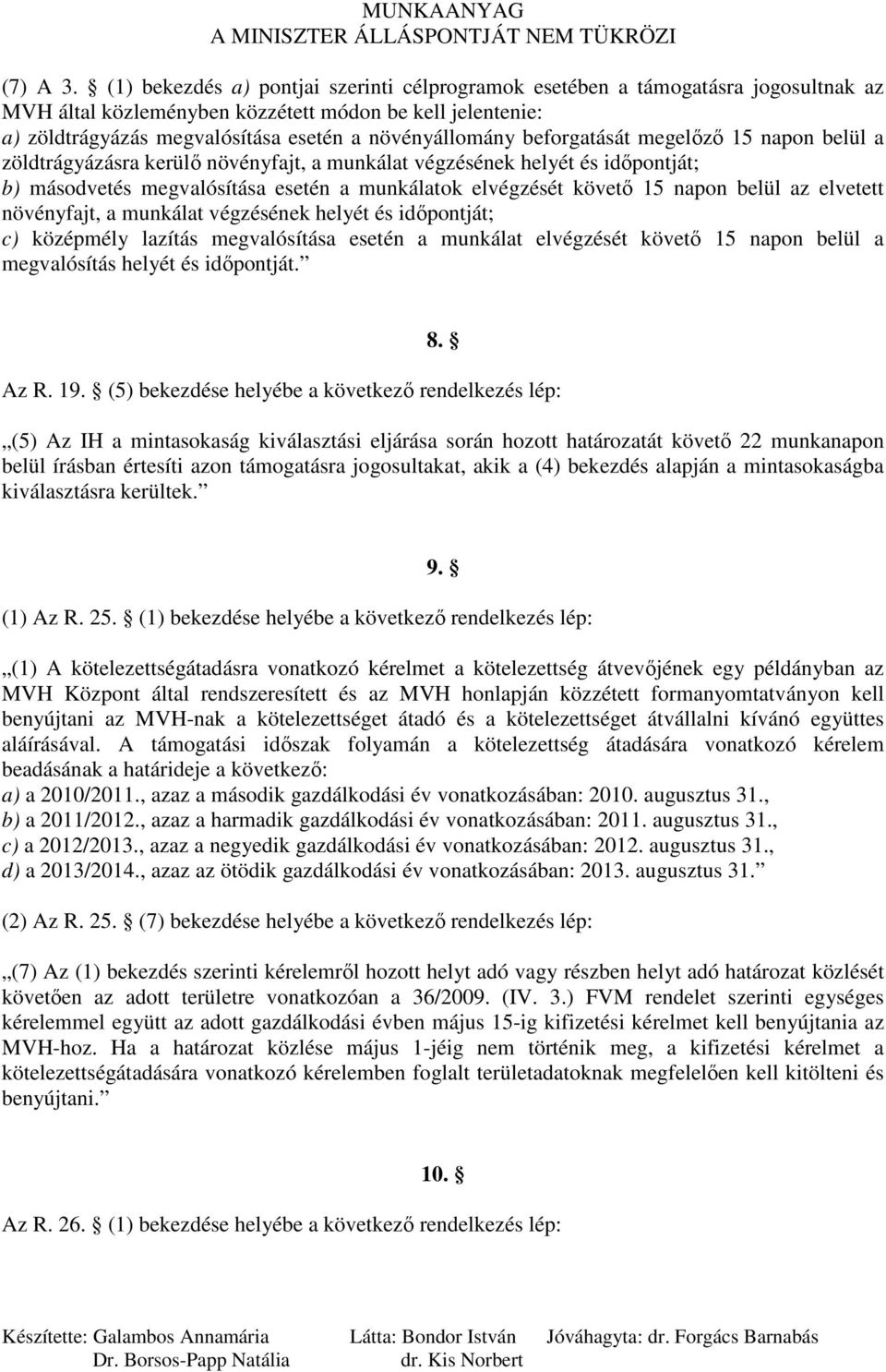 beforgatását megelızı 15 napon belül a zöldtrágyázásra kerülı növényfajt, a munkálat végzésének helyét és idıpontját; b) másodvetés megvalósítása esetén a munkálatok elvégzését követı 15 napon belül