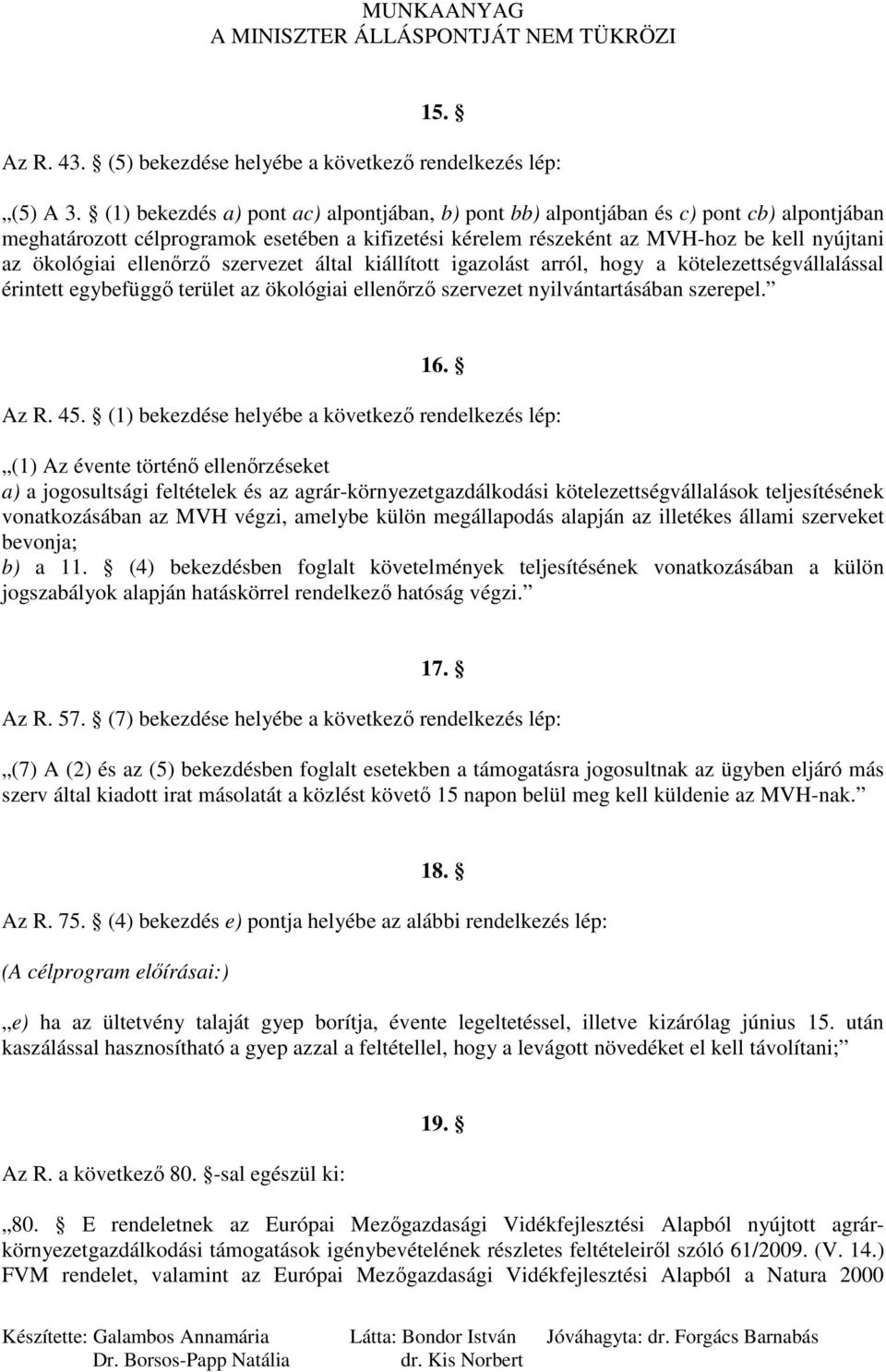 ellenırzı szervezet által kiállított igazolást arról, hogy a kötelezettségvállalással érintett egybefüggı terület az ökológiai ellenırzı szervezet nyilvántartásában szerepel. 16. Az R. 45.