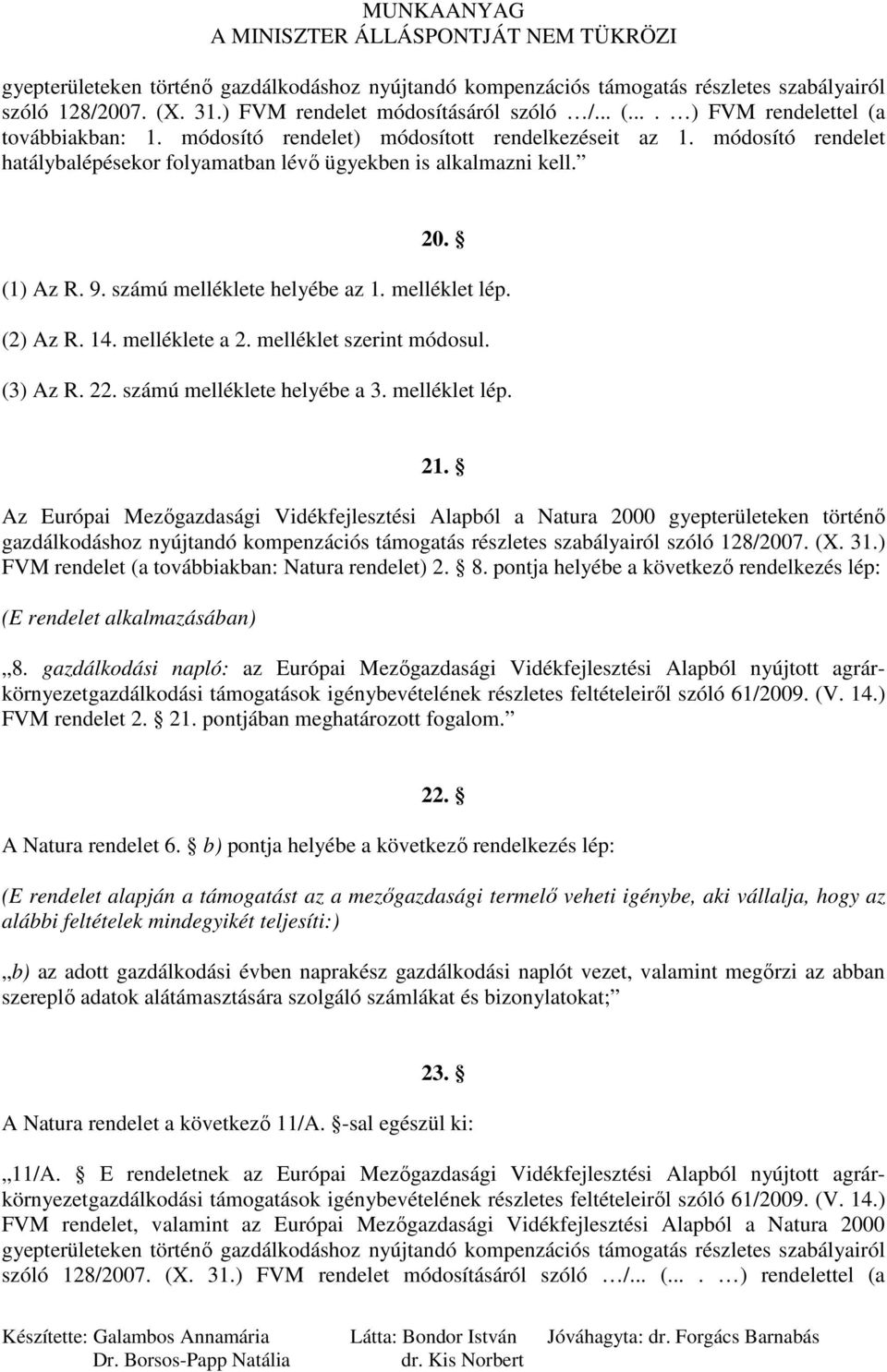 (2) Az R. 14. melléklete a 2. melléklet szerint módosul. (3) Az R. 22. számú melléklete helyébe a 3. melléklet lép. 21.