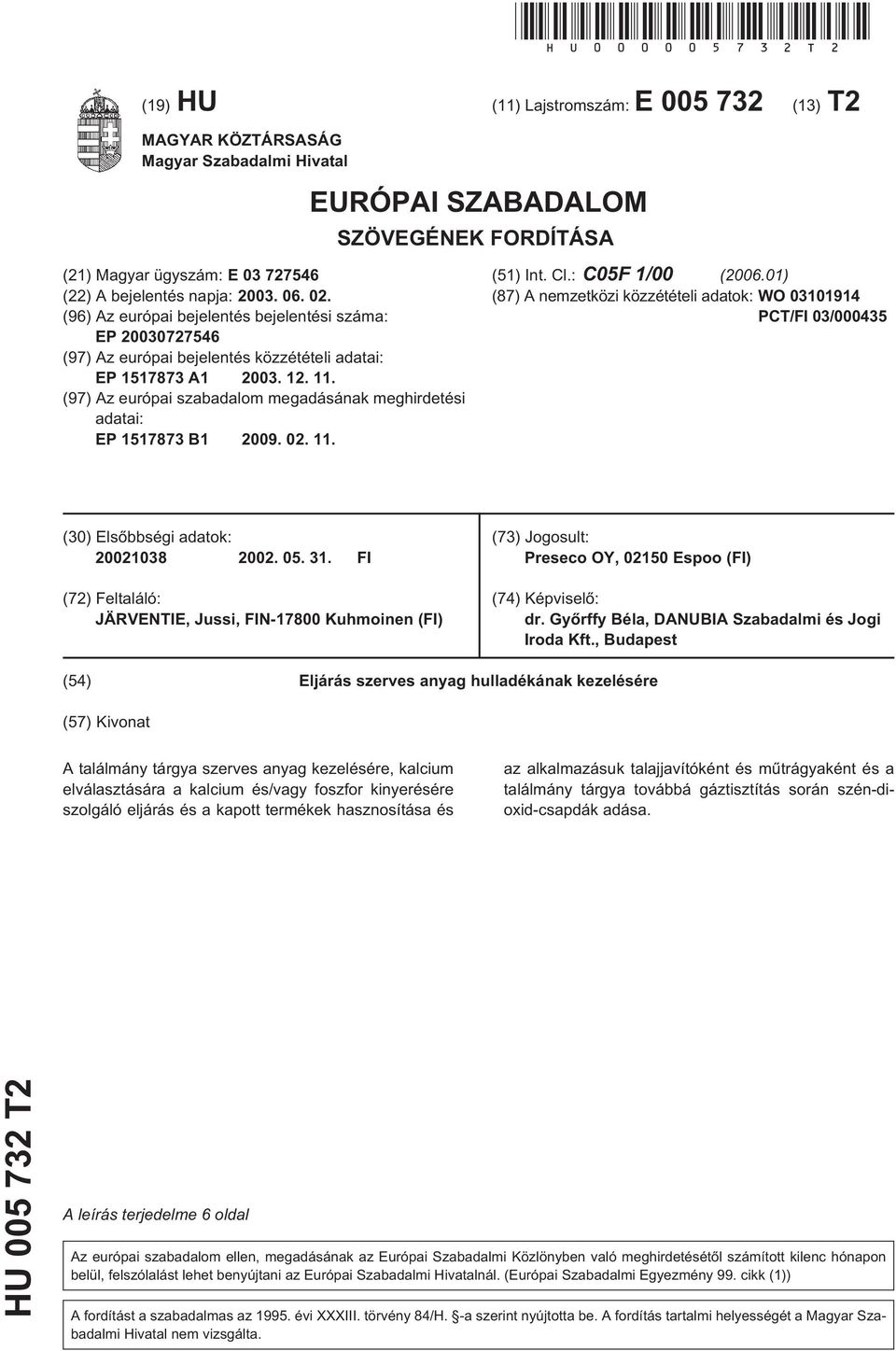 (96) Az európai bejelentés bejelentési száma: EP 03072746 (97) Az európai bejelentés közzétételi adatai: EP 117873 A1 03. 12. 11. (97) Az európai szabadalom megadásának meghirdetési adatai: EP 117873 B1 09.