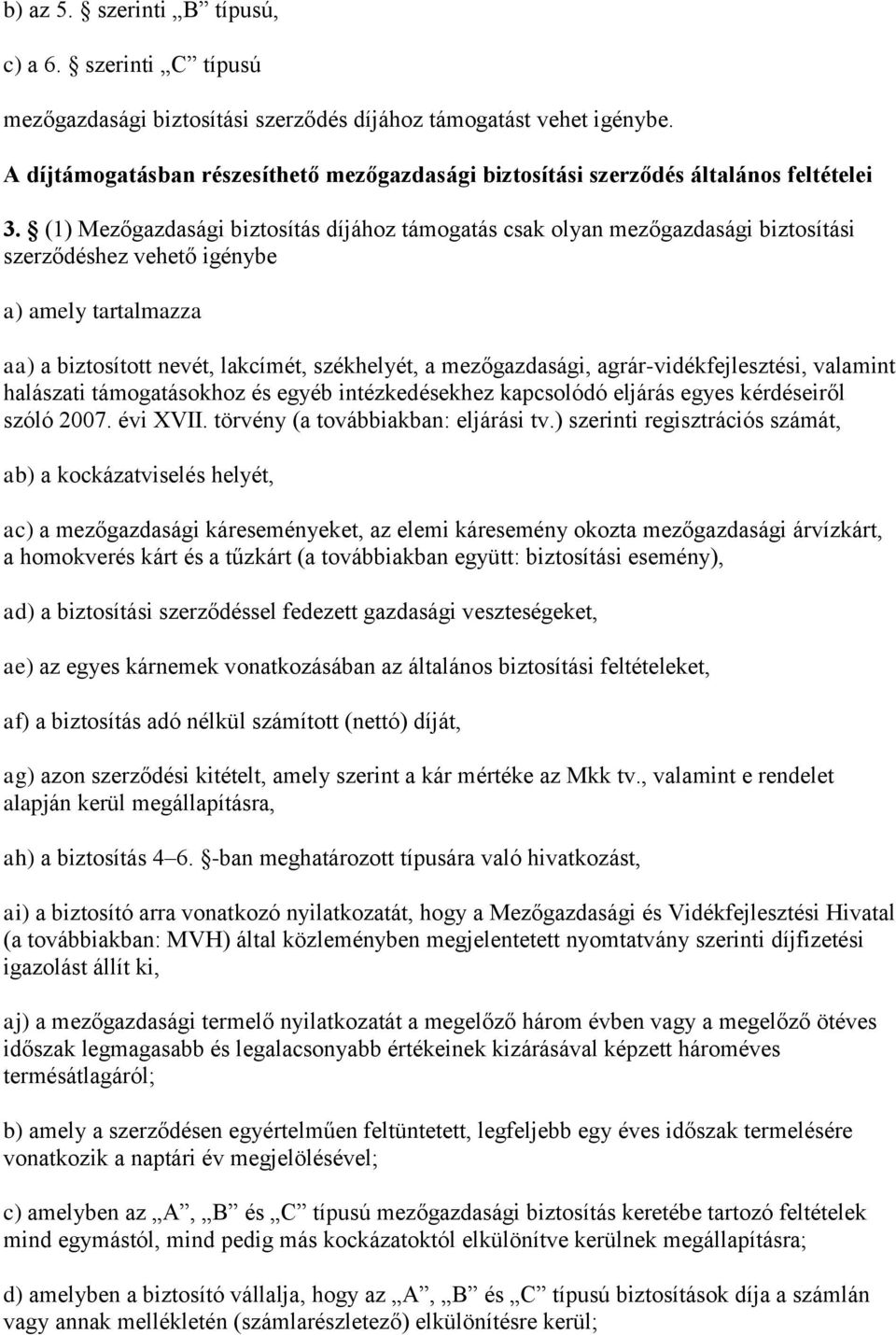 (1) Mezőgazdasági biztosítás díjához támogatás csak olyan mezőgazdasági biztosítási szerződéshez vehető igénybe a) amely tartalmazza aa) a biztosított nevét, lakcímét, székhelyét, a mezőgazdasági,