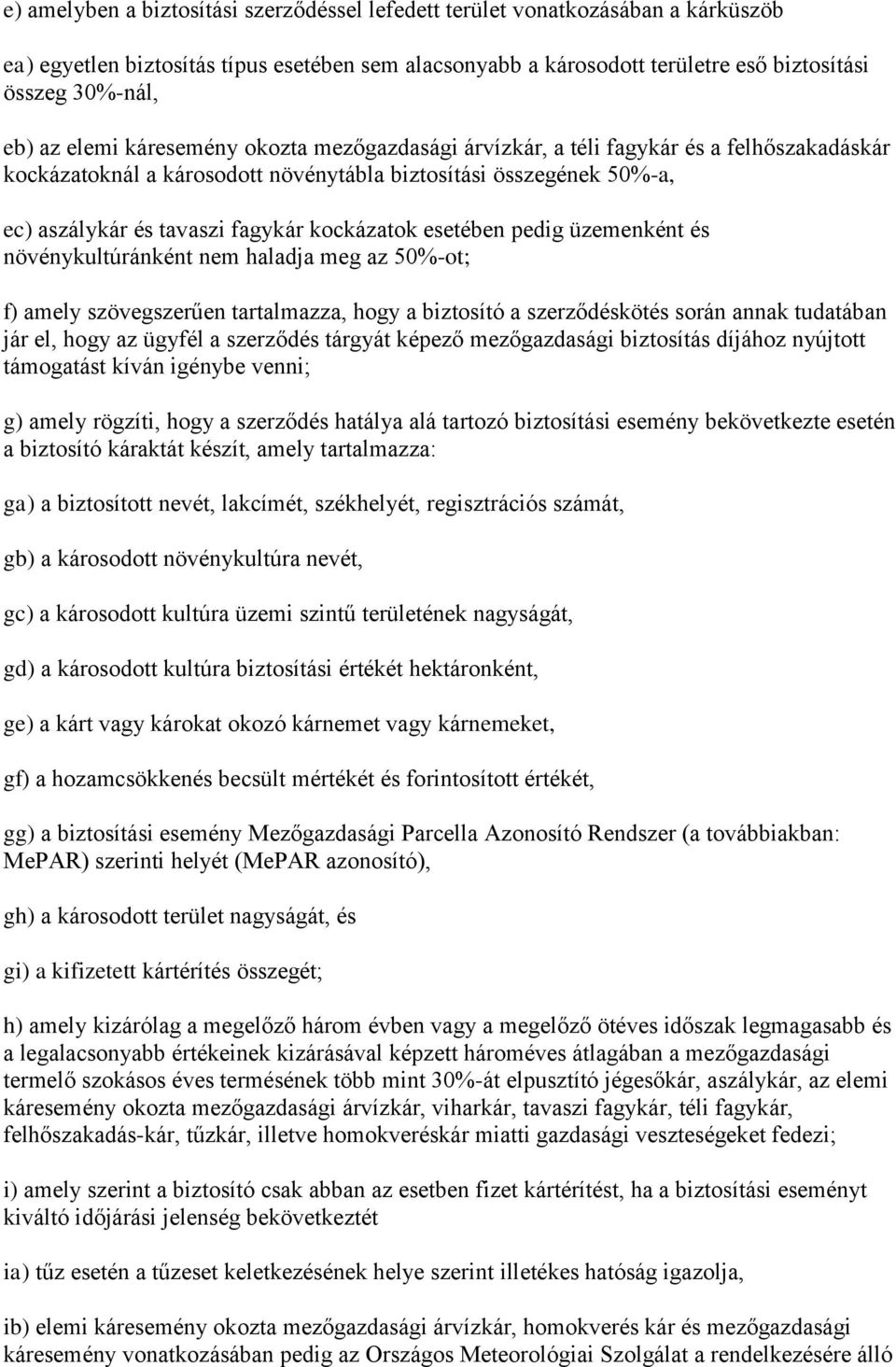 esetében pedig üzemenként és növénykultúránként nem haladja meg az 50%-ot; f) amely szövegszerűen tartalmazza, hogy a biztosító a szerződéskötés során annak tudatában jár el, hogy az ügyfél a