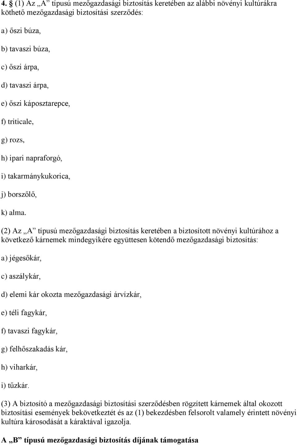 (2) Az A típusú mezőgazdasági biztosítás keretében a biztosított növényi kultúrához a következő kárnemek mindegyikére együttesen kötendő mezőgazdasági biztosítás: a) jégesőkár, c) aszálykár, d) elemi