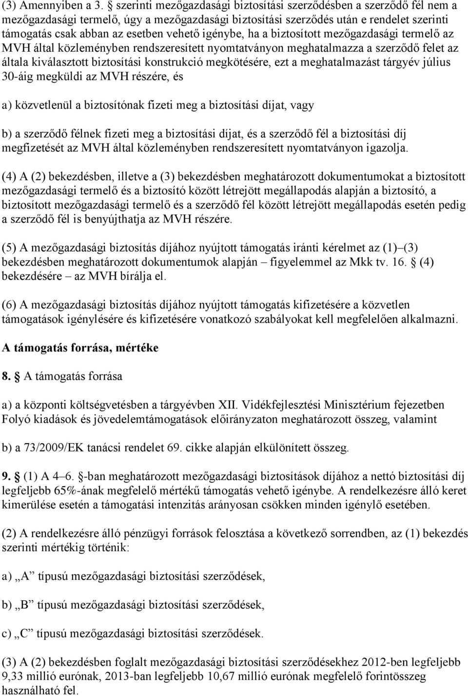 igénybe, ha a biztosított mezőgazdasági termelő az MVH által közleményben rendszeresített nyomtatványon meghatalmazza a szerződő felet az általa kiválasztott biztosítási konstrukció megkötésére, ezt