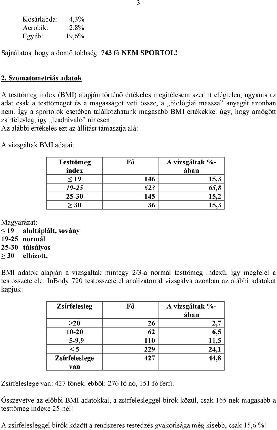 Szomatometriás adatok A testtömeg index (BMI) alapján történő értékelés megítélésem szerint elégtelen, ugyanis az adat csak a testtömeget és a magasságot veti össze, a biológiai massza anyagát