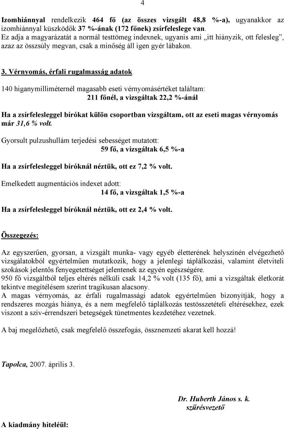 Vérnyomás, érfali rugalmasság adatok 140 higanymilliméternél magasabb eseti vérnyomásértéket találtam: 211 főnél, a vizsgáltak 22,2 %-ánál Ha a zsírfelesleggel bírókat külön csoportban vizsgáltam,