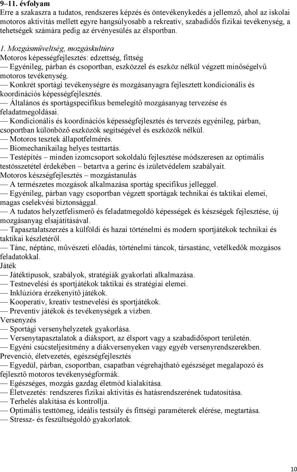 Mozgásműveltség, mozgáskultúra Motoros képességfejlesztés: edzettség, fittség Egyénileg, párban és csoportban, eszközzel és eszköz nélkül végzett minőségelvű motoros tevékenység.