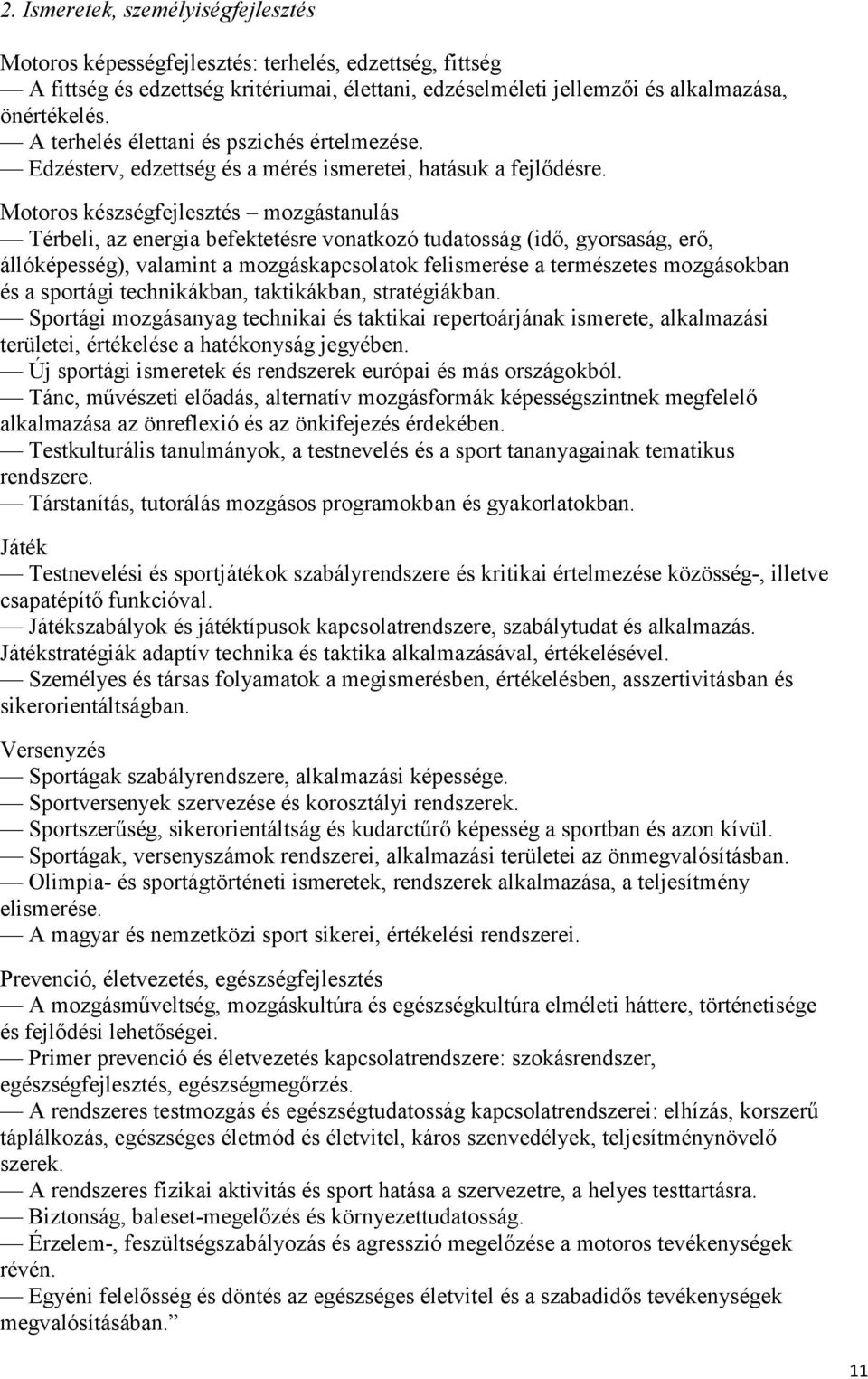 Motoros készségfejlesztés mozgástanulás Térbeli, az energia befektetésre vonatkozó tudatosság (idő, gyorsaság, erő, állóképesség), valamint a mozgáskapcsolatok felismerése a természetes mozgásokban