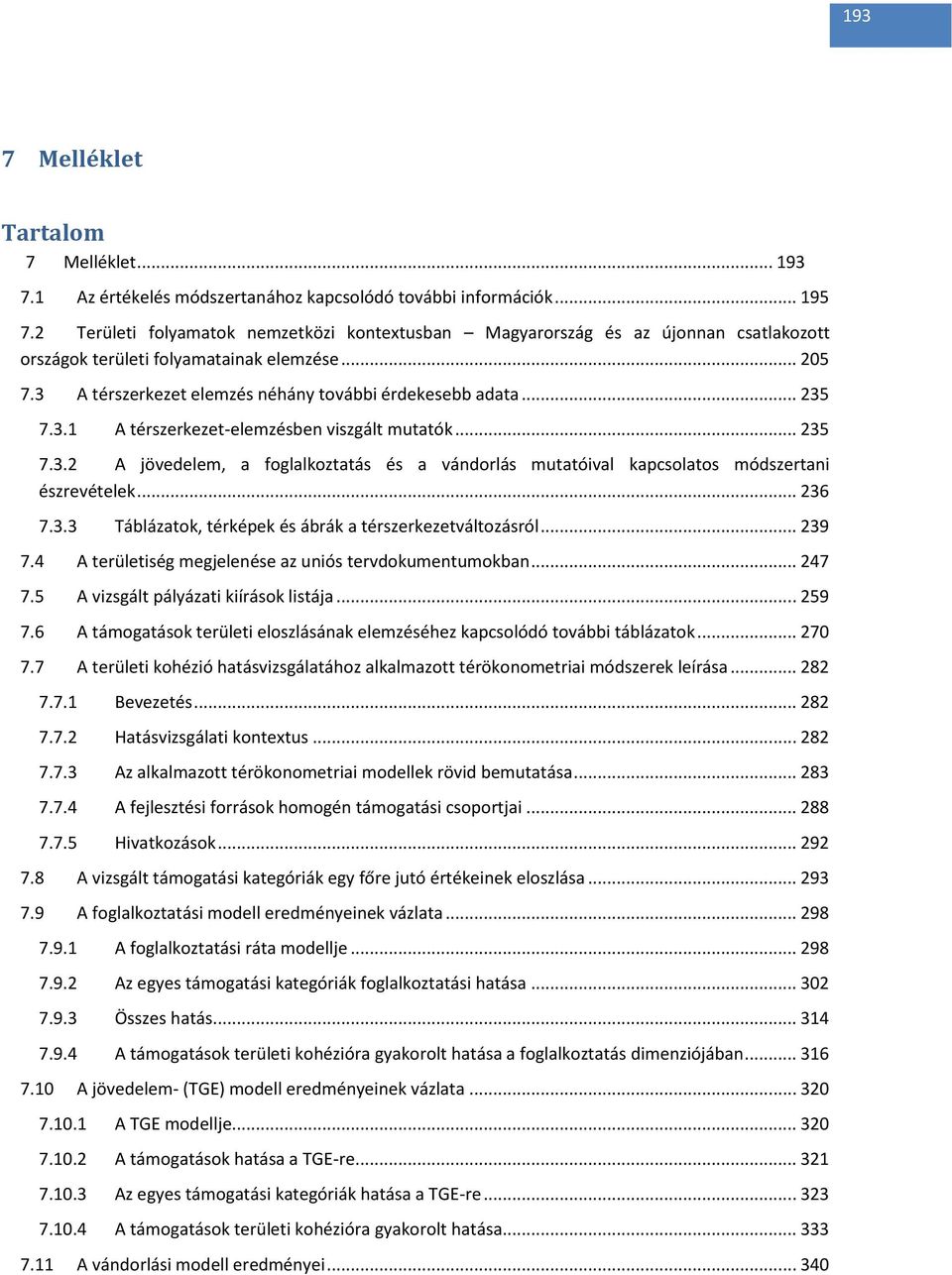 3.1 A térszerkezet-elemzésben viszgált mutatók... 235 7.3.2 A jövedelem, a foglalkoztatás és a vándorlás mutatóival kapcsolatos módszertani észrevételek... 236 7.3.3 Táblázatok, térképek és ábrák a térszerkezetváltozásról.