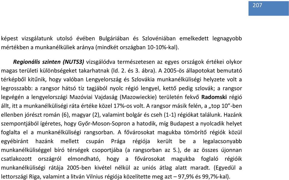 A 2005-ös állapotokat bemutató térképből kitűnik, hogy valóban Lengyelország és Szlovákia munkanélküliségi helyzete volt a legrosszabb: a rangsor hátsó tíz tagjából nyolc régió lengyel, kettő pedig