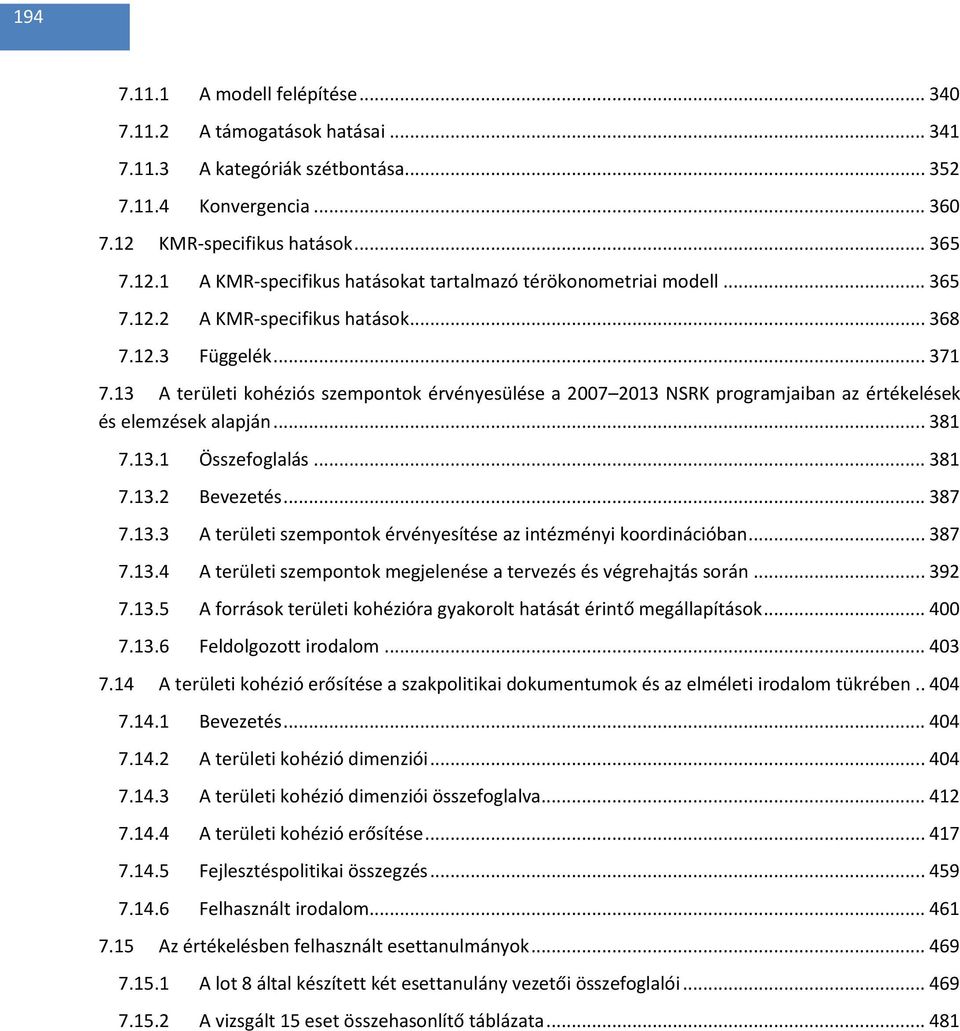 13 A területi kohéziós szempontok érvényesülése a 2007 2013 NSRK programjaiban az értékelések és elemzések alapján... 381 7.13.1 Összefoglalás... 381 7.13.2 Bevezetés... 387 7.13.3 A területi szempontok érvényesítése az intézményi koordinációban.