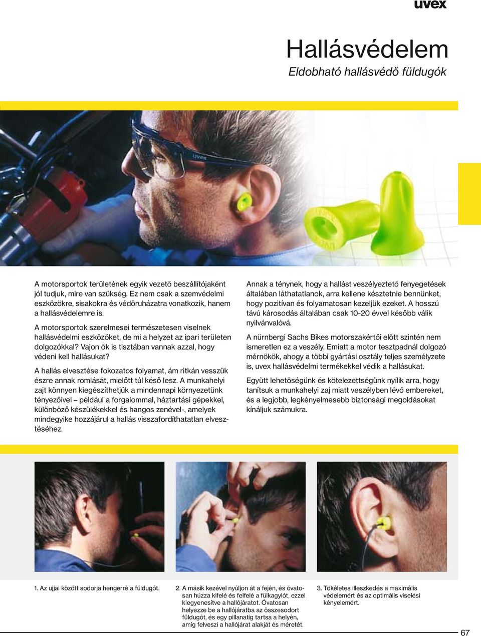 A motorsportok szerelmesei természetesen viselnek hallásvédelmi eszközöket, de mi a helyzet az ipari területen dolgozókkal? Vajon ők is tisztában vannak azzal, hogy védeni kell hallásukat?