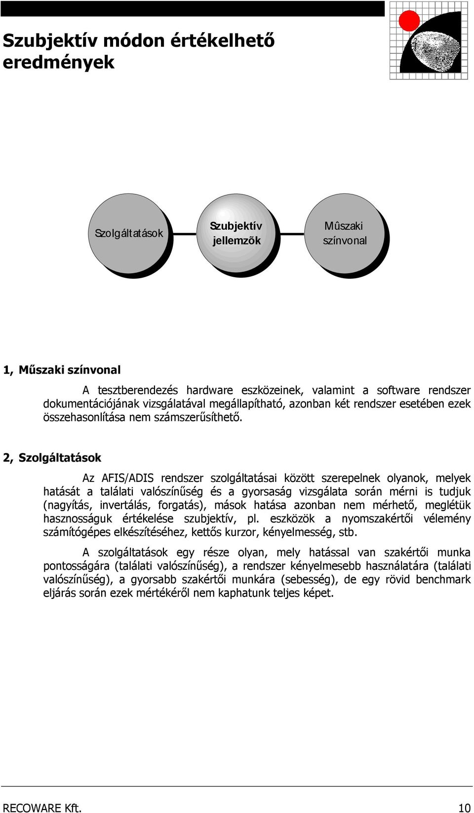 2, Szolgáltatások Az AFIS/ADIS rendszer szolgáltatásai között szerepelnek olyanok, melyek hatását a találati valószínűség és a gyorsaság vizsgálata során mérni is tudjuk (nagyítás, invertálás,