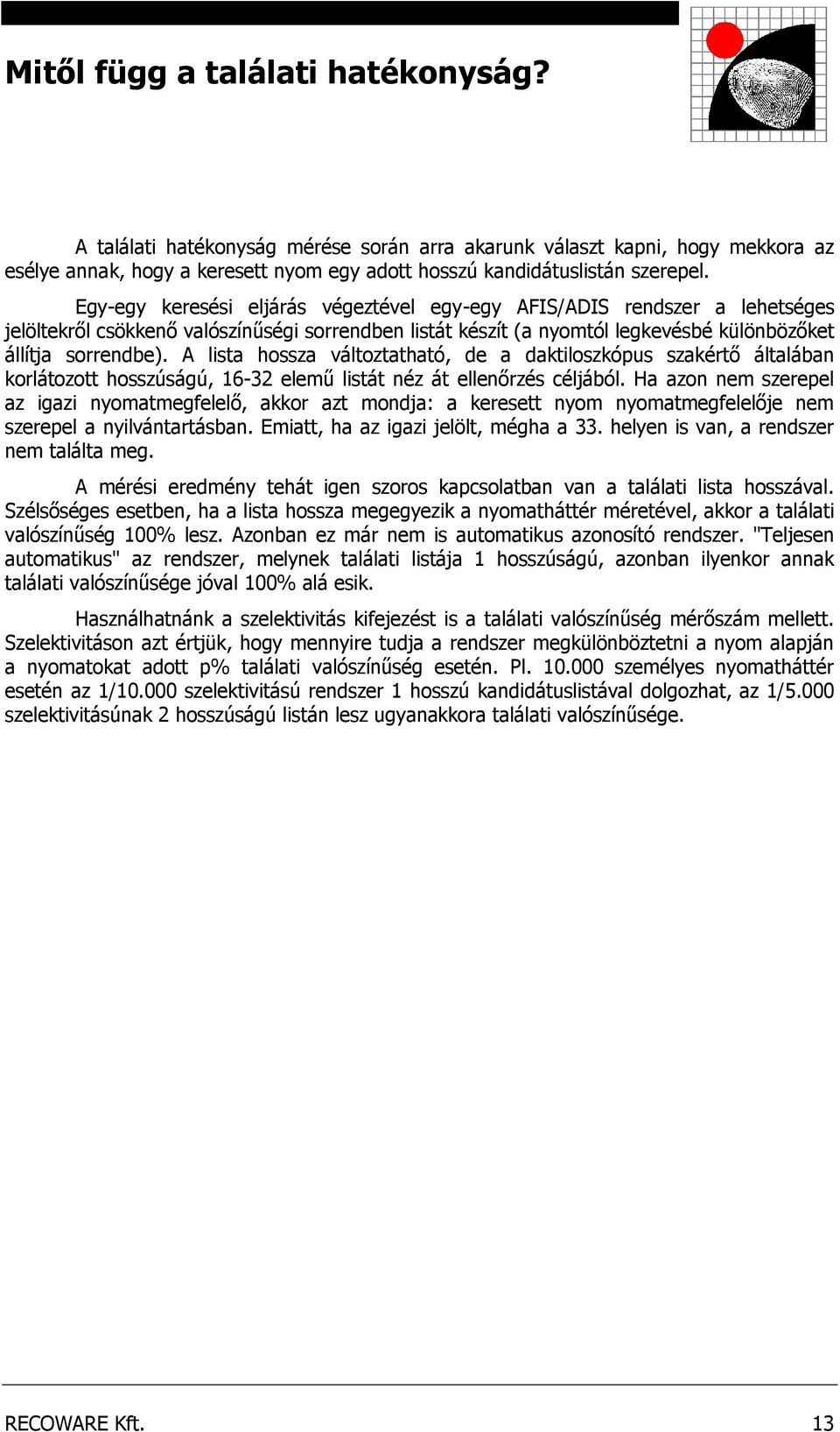 A lista hossza változtatható, de a daktiloszkópus szakértő általában korlátozott hosszúságú, 16-32 elemű listát néz át ellenőrzés céljából.