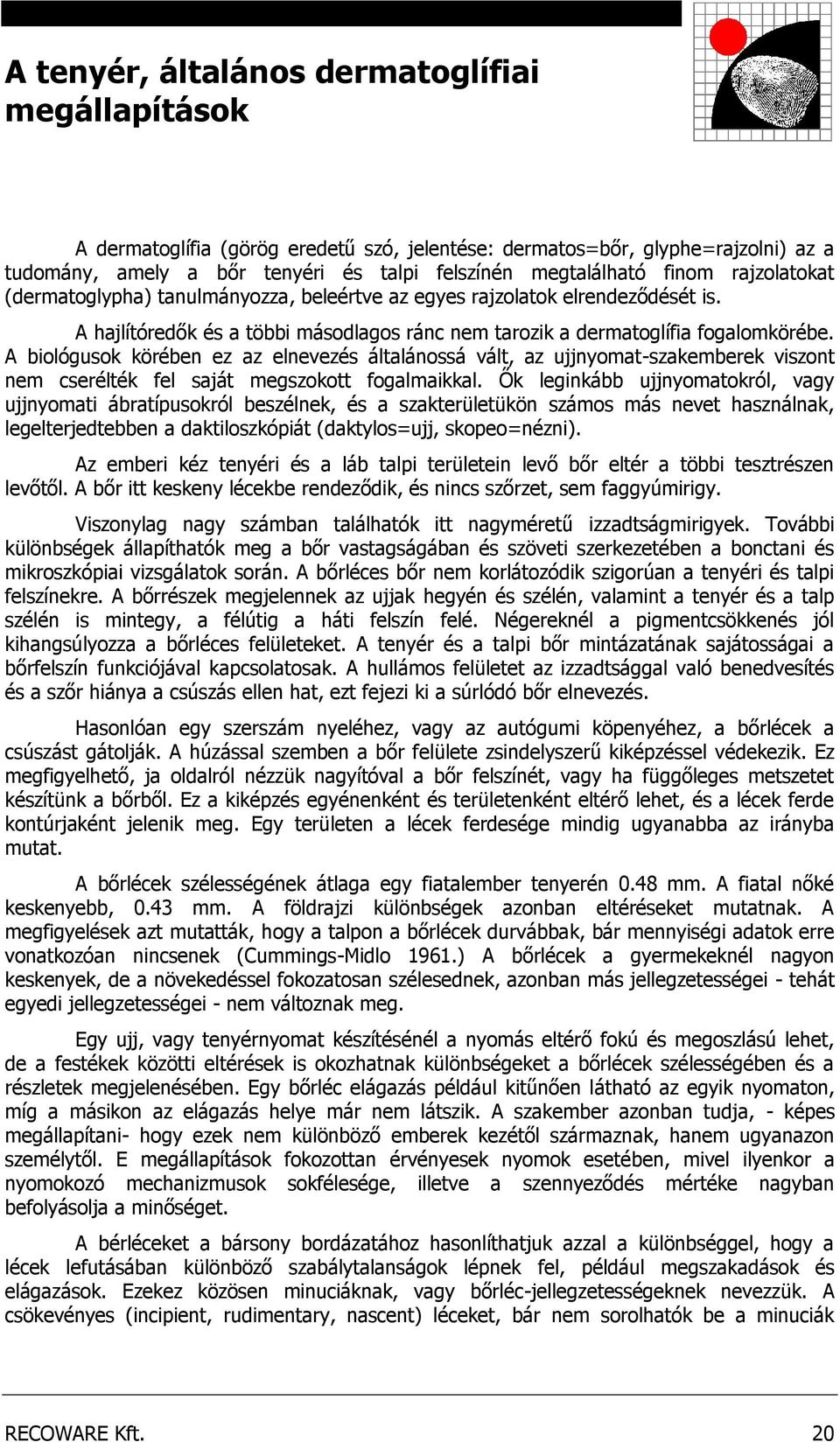 A biológusok körében ez az elnevezés általánossá vált, az ujjnyomat-szakemberek viszont nem cserélték fel saját megszokott fogalmaikkal.