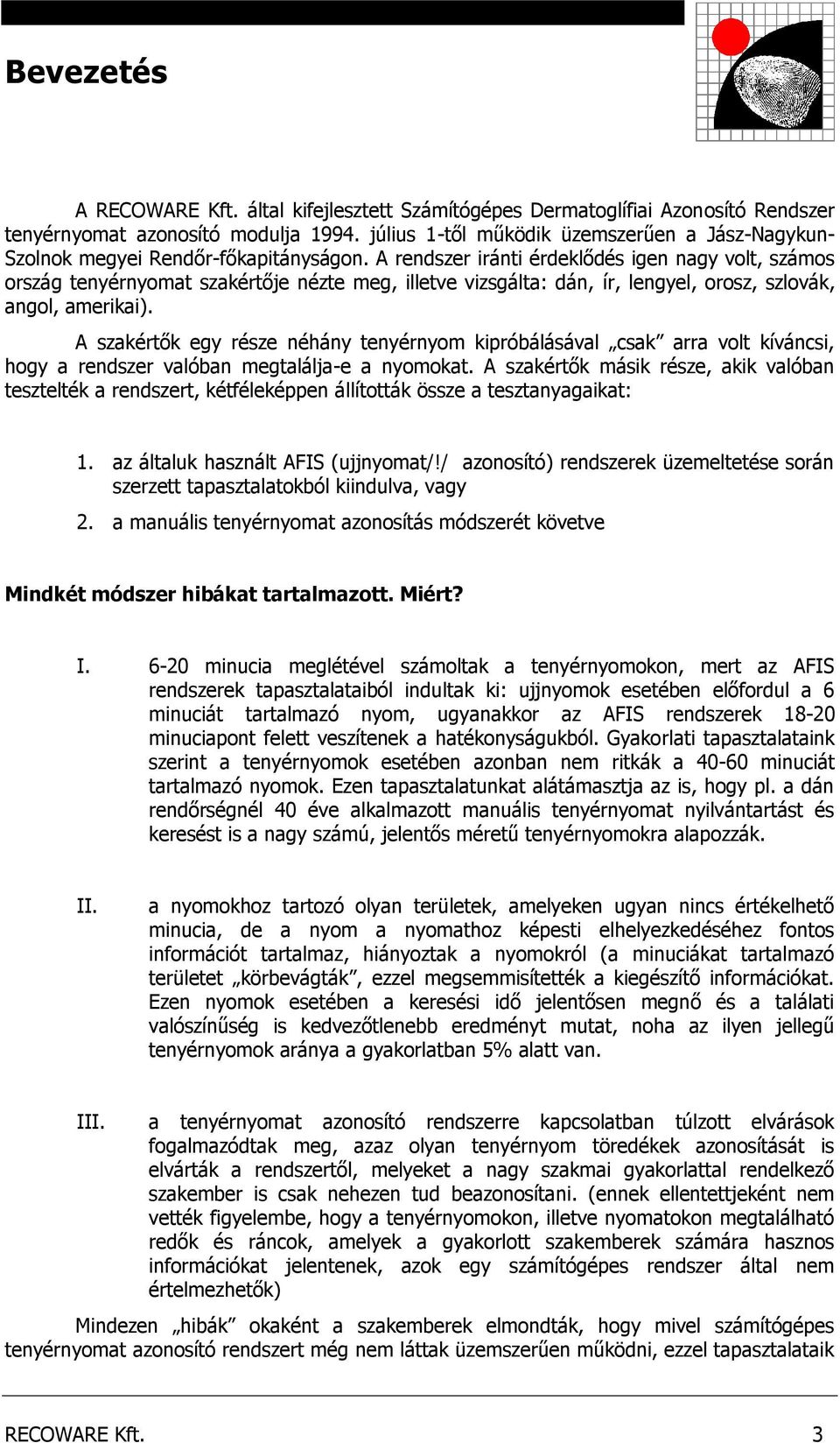 A rendszer iránti érdeklődés igen nagy volt, számos ország tenyérnyomat szakértője nézte meg, illetve vizsgálta: dán, ír, lengyel, orosz, szlovák, angol, amerikai).