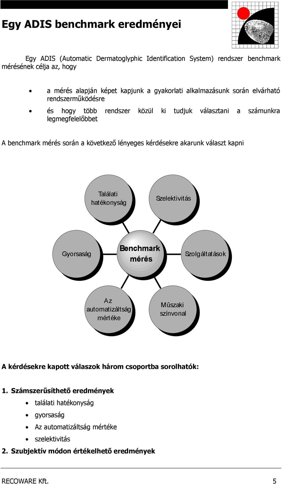 kérdésekre akarunk választ kapni Találati hatékonyság Szelektivitás Gyorsaság Benchmark mérés Szolgáltatások Az automatizáltság mértéke Mûszaki színvonal A kérdésekre kapott
