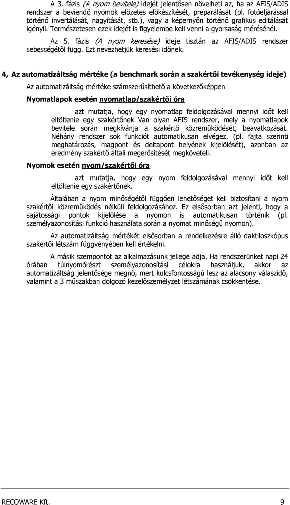 fázis (A nyom keresése) ideje tisztán az AFIS/ADIS rendszer sebességétől függ. Ezt nevezhetjük keresési időnek.