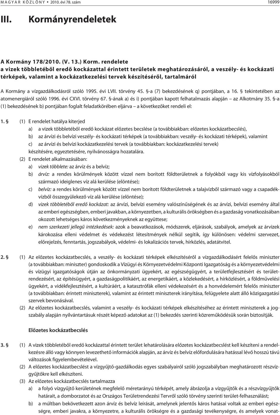 vízgazdálkodásról szóló 1995. évi LVII. törvény 45. -a (7) bekezdésének q) pontjában, a 16. tekintetében az atomenergiáról szóló 1996. évi CXVI. törvény 67.