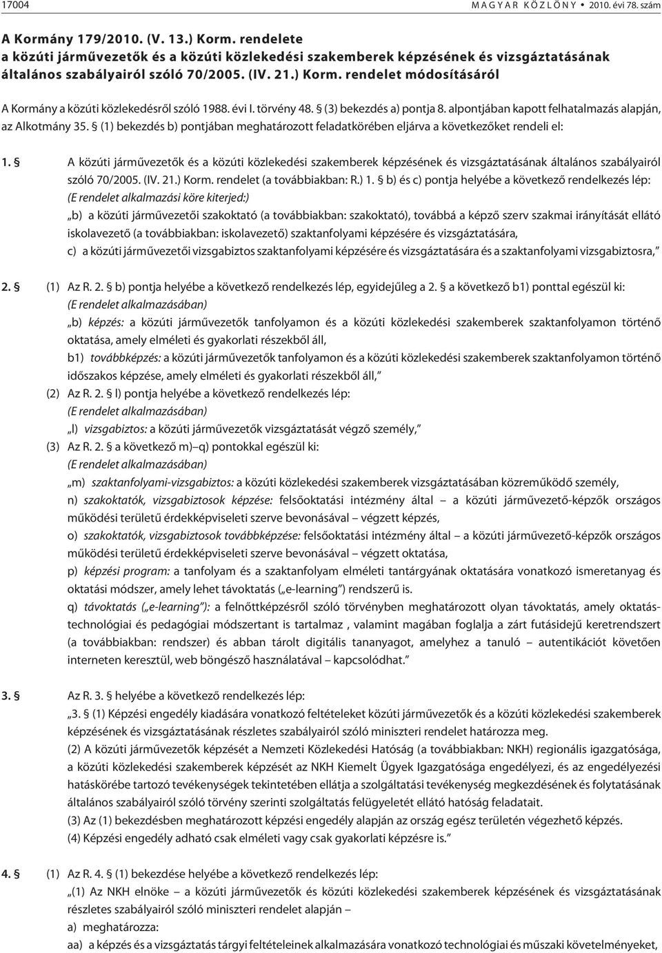 rendelet módosításáról A Kormány a közúti közlekedésrõl szóló 1988. évi I. törvény 48. (3) bekezdés a) pontja 8. alpontjában kapott felhatalmazás alapján, az Alkotmány 35.