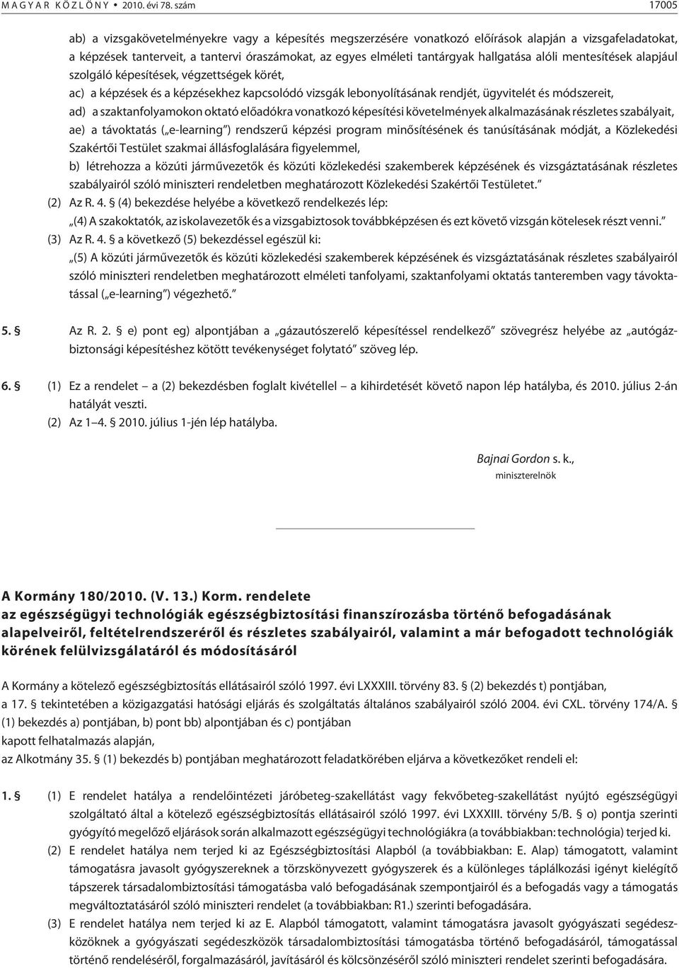 hallgatása alóli mentesítések alapjául szolgáló képesítések, végzettségek körét, ac) a képzések és a képzésekhez kapcsolódó vizsgák lebonyolításának rendjét, ügyvitelét és módszereit, ad) a