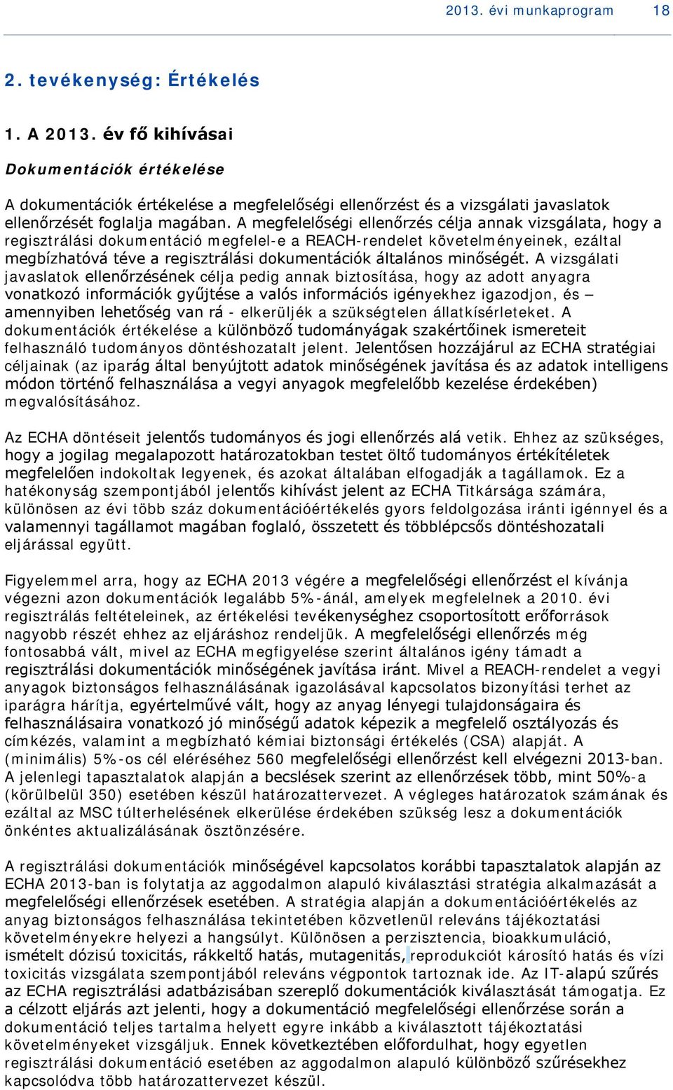 A megfelelőségi ellenőrzés célja annak vizsgálata, hogy a regisztrálási dokumentáció megfelel-e a REACH-rendelet követelményeinek, ezáltal megbízhatóvá téve a regisztrálási dokumentációk általános