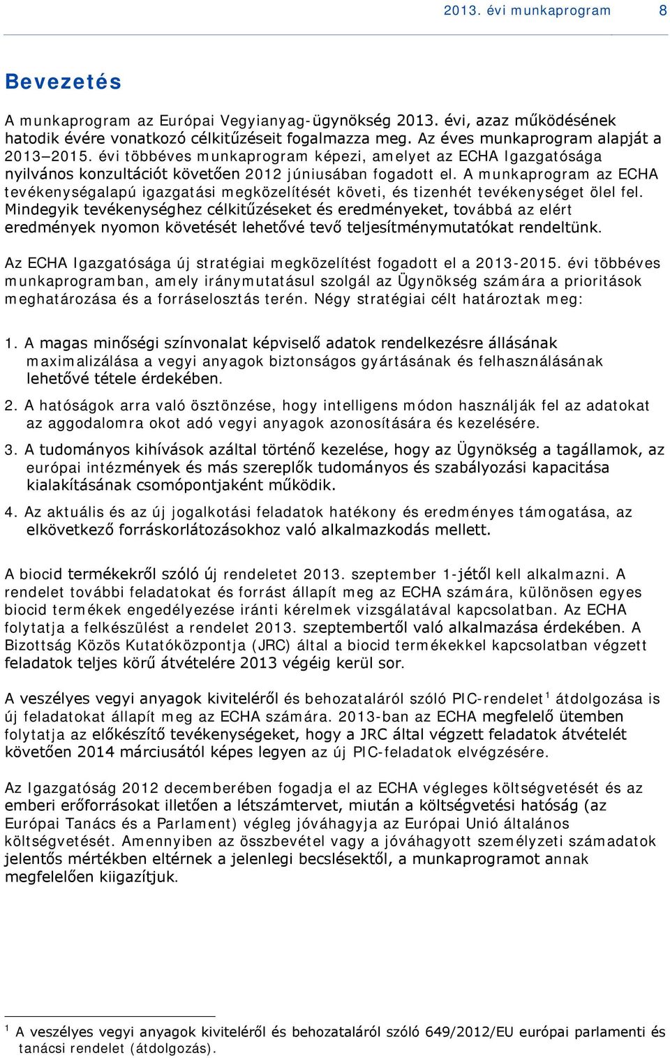A munkaprogram az ECHA tevékenységalapú igazgatási megközelítését követi, és tizenhét tevékenységet ölel fel.