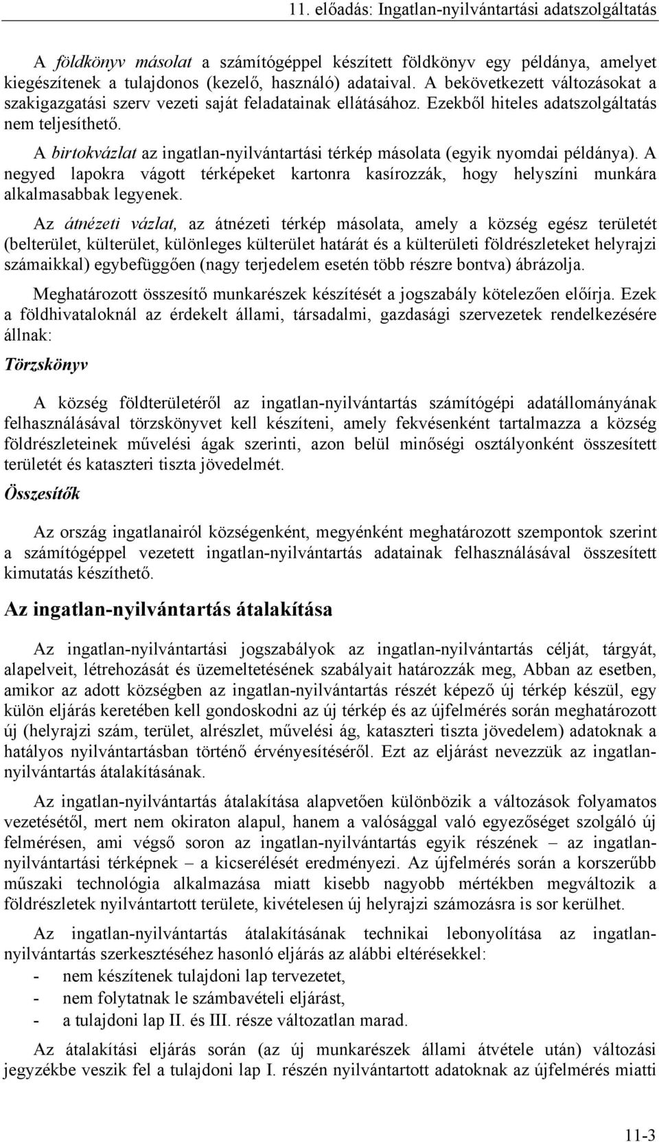 A birtokvázlat az ingatlan-nyilvántartási térkép másolata (egyik nyomdai példánya). A negyed lapokra vágott térképeket kartonra kasírozzák, hogy helyszíni munkára alkalmasabbak legyenek.