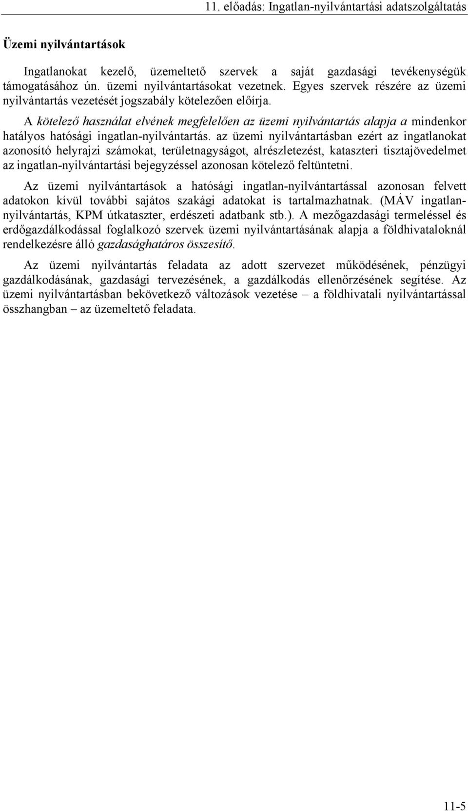 A kötelező használat elvének megfelelően az üzemi nyilvántartás alapja a mindenkor hatályos hatósági ingatlan-nyilvántartás.