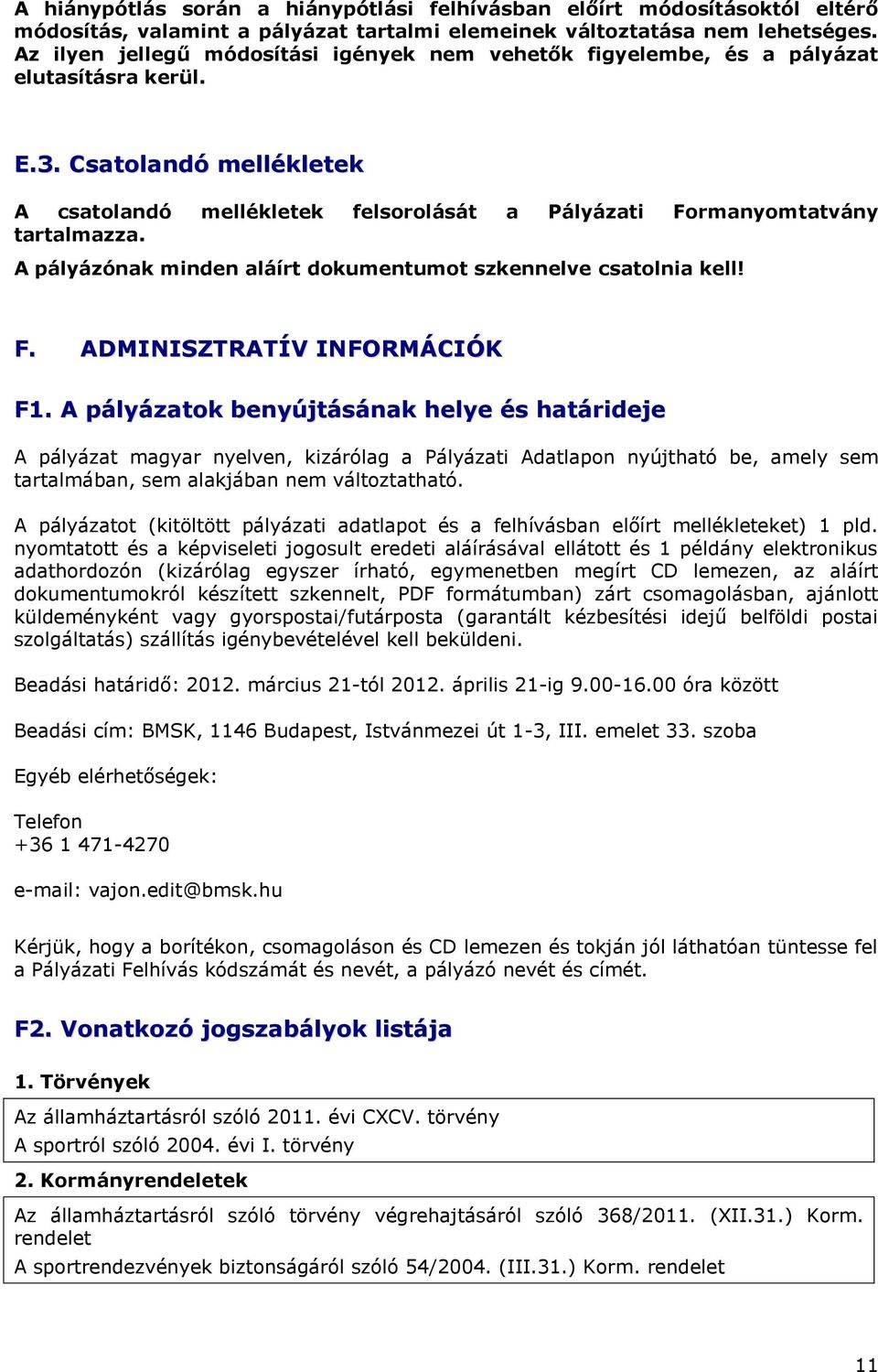 Csatolandó mellékletek A csatolandó mellékletek felsorolását a Pályázati Formanyomtatvány tartalmazza. A pályázónak minden aláírt dokumentumot szkennelve csatolnia kell! F. ADMINISZTRATÍV INFORMÁCIÓK F1.