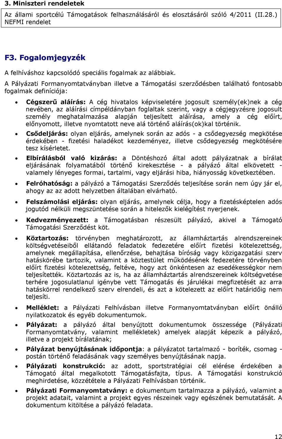 A Pályázati Formanyomtatványban illetve a Támogatási szerződésben található fontosabb fogalmak definíciója: Cégszerű aláírás: A cég hivatalos képviseletére jogosult személy(ek)nek a cég nevében, az