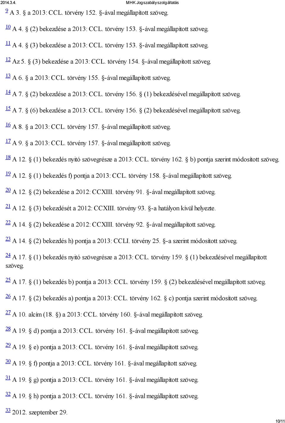 (1) bekezdésével megállapított szöveg. 15 A 7. (6) bekezdése a 2013: CCL. törvény 156. (2) bekezdésével megállapított szöveg. 16 A 8. a 2013: CCL. törvény 157. -ával megállapított szöveg. 17 A 9.