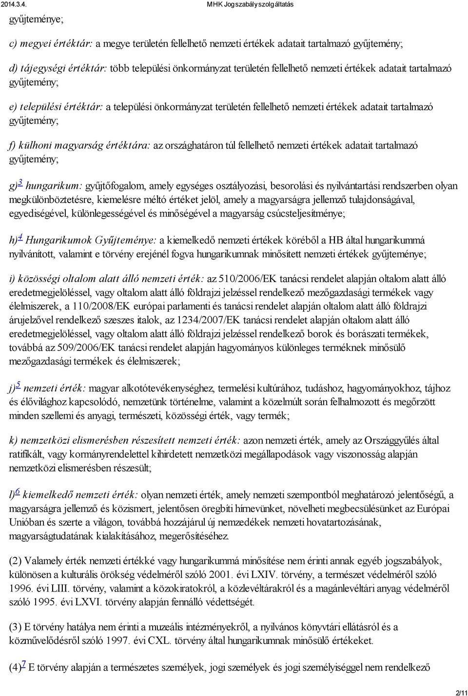 túl fellelhető nemzeti értékek adatait tartalmazó gyűjtemény; g) 3 hungarikum: gyűjtőfogalom, amely egységes osztályozási, besorolási és nyilvántartási rendszerben olyan megkülönböztetésre,