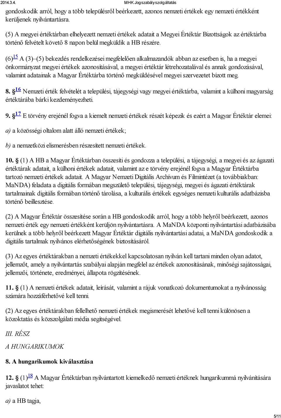 (6) 15 A (3) (5) bekezdés rendelkezései megfelelően alkalmazandók abban az esetben is, ha a megyei önkormányzat megyei értékek azonosításával, a megyei értéktár létrehozatalával és annak