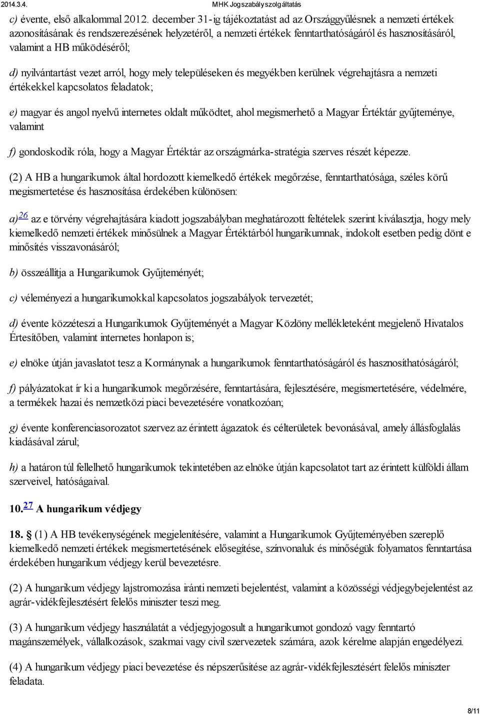 működéséről; d) nyilvántartást vezet arról, hogy mely településeken és megyékben kerülnek végrehajtásra a nemzeti értékekkel kapcsolatos feladatok; e) magyar és angol nyelvű internetes oldalt